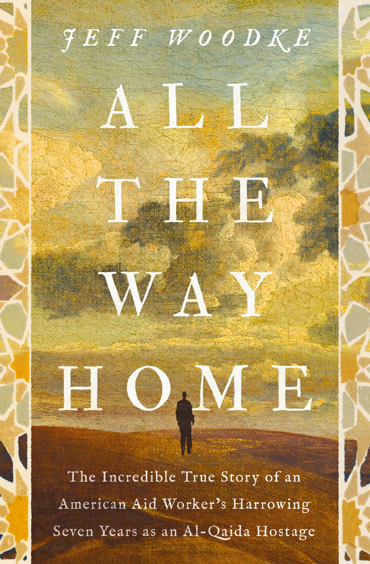 All the Way Home: The Incredible True Story of an American Aid Worker's Harrowing Seven Years as an Al-Qaida Hostage