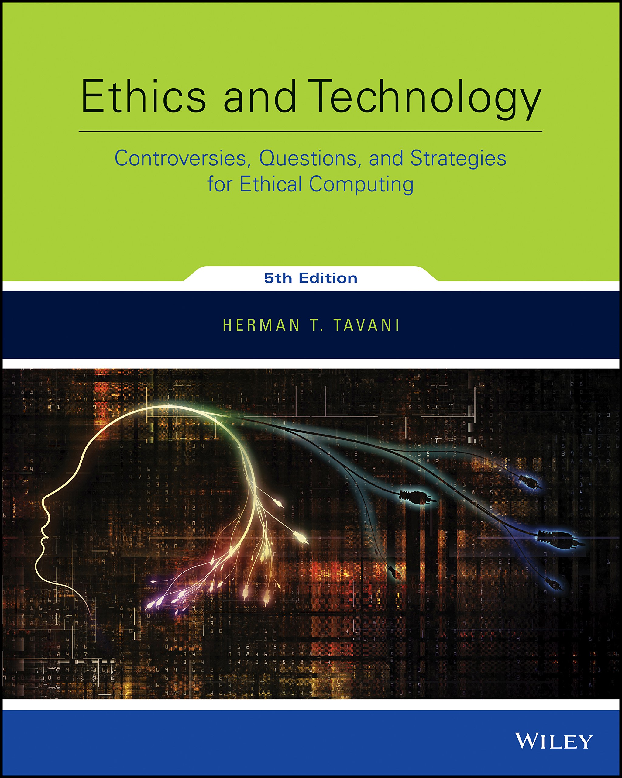 Ethics and Technology: Controversies, Questions, and Strategies for Ethical Computing, 5th Edition