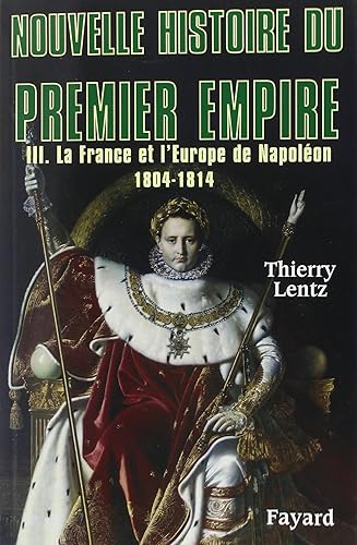 Nouvelle histoire du Premier Empire, tome 3: La France et l'Europe de Napoléon (1804-1814)