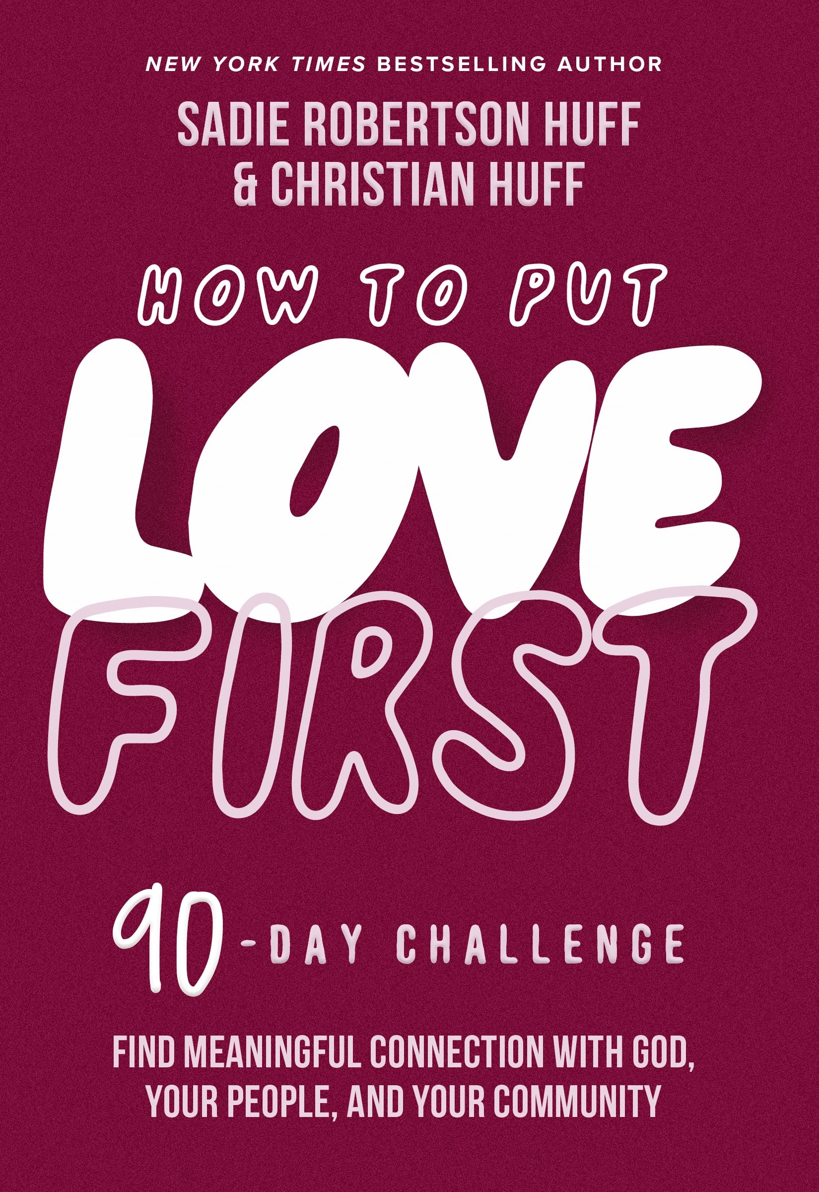 How to Put Love First: Find Meaningful Connection with God, Your People, and Your Community (A 90-​Day Challenge)