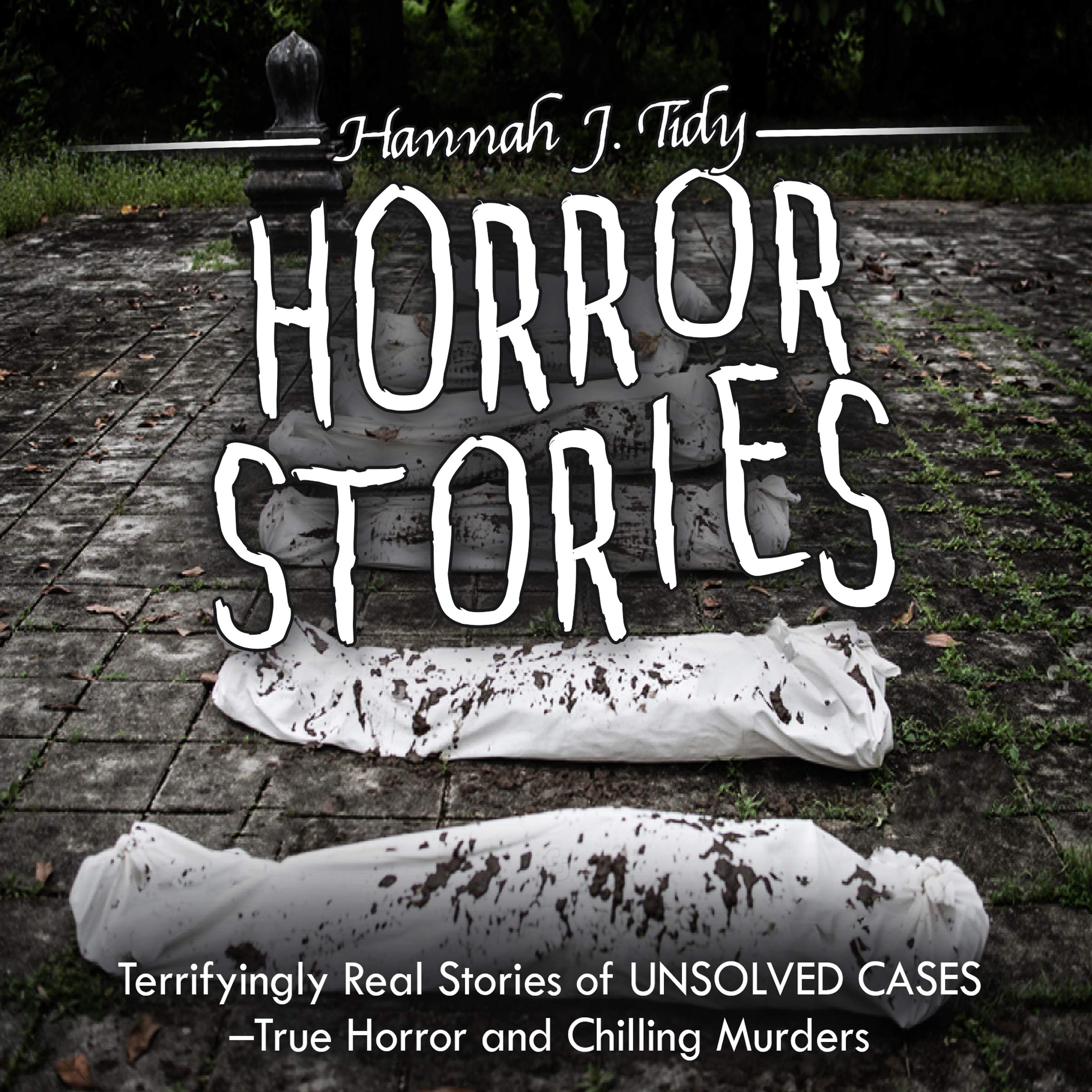 Horror Stories: Terrifyingly Real Stories of Unsolved Cases
