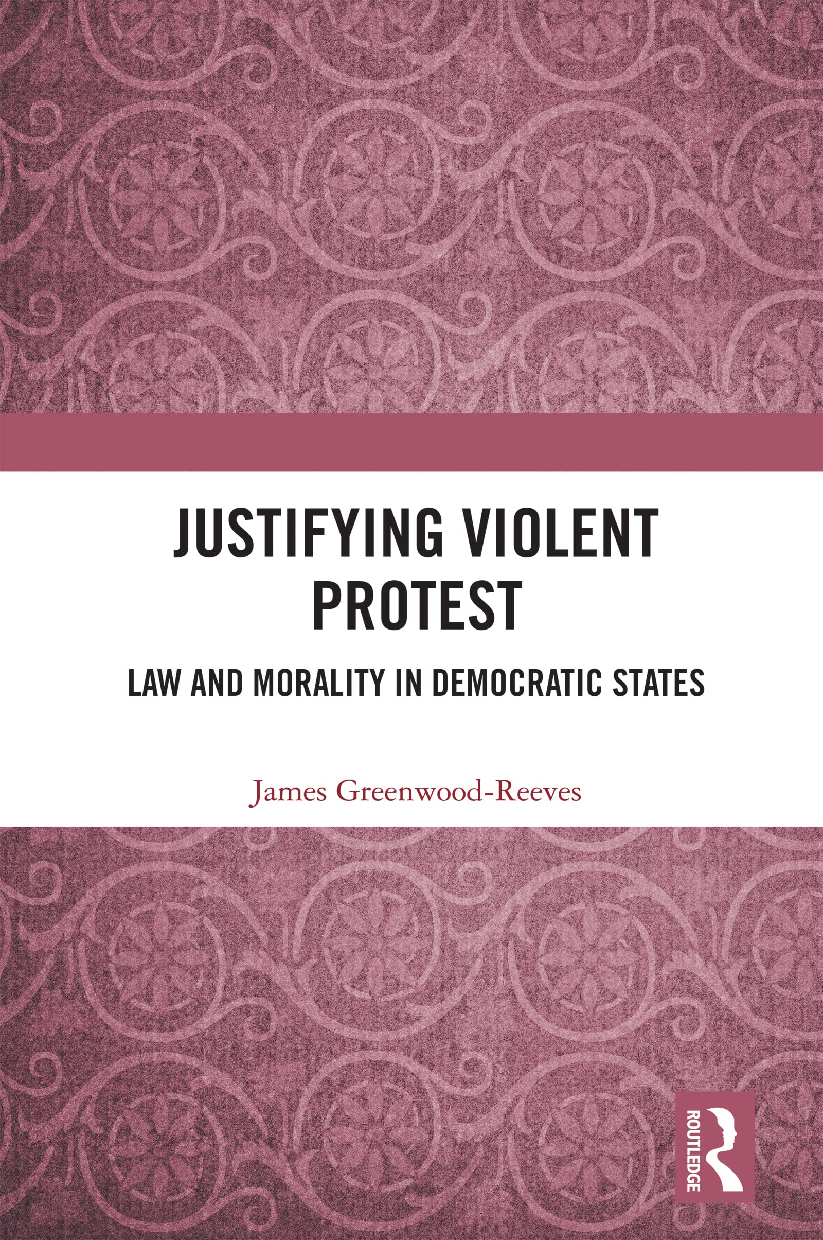 Justifying Violent Protest: Law and Morality in Democratic States