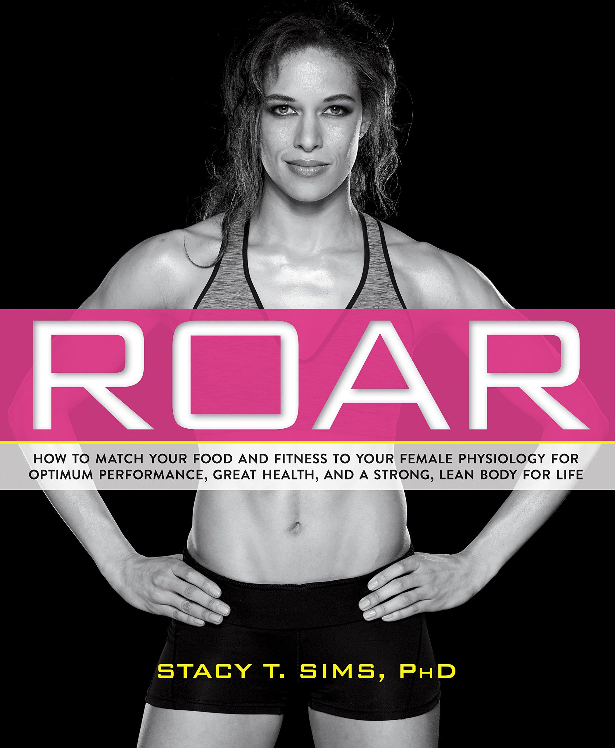 ROAR: How to Match Your Food and Fitness to Your Unique Female Physiology for Optimum Performance, Great Health, and a Strong, Lean Body for Life Kindle Edition