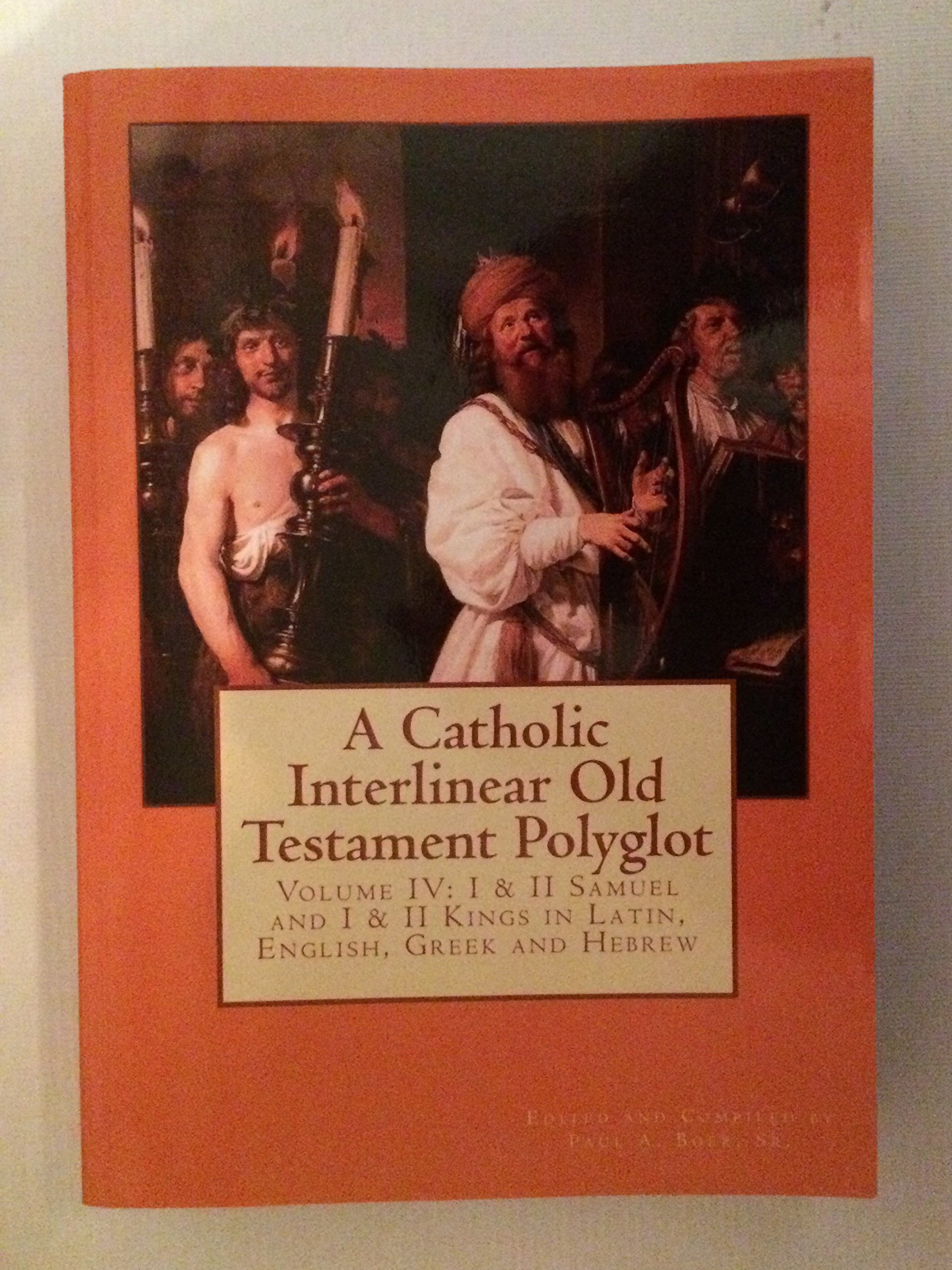 A Catholic Interlinear Old Testament Polyglot: Volume IV: I & II Samuel and I & II Kings in Latin, English, Greek and Hebrew