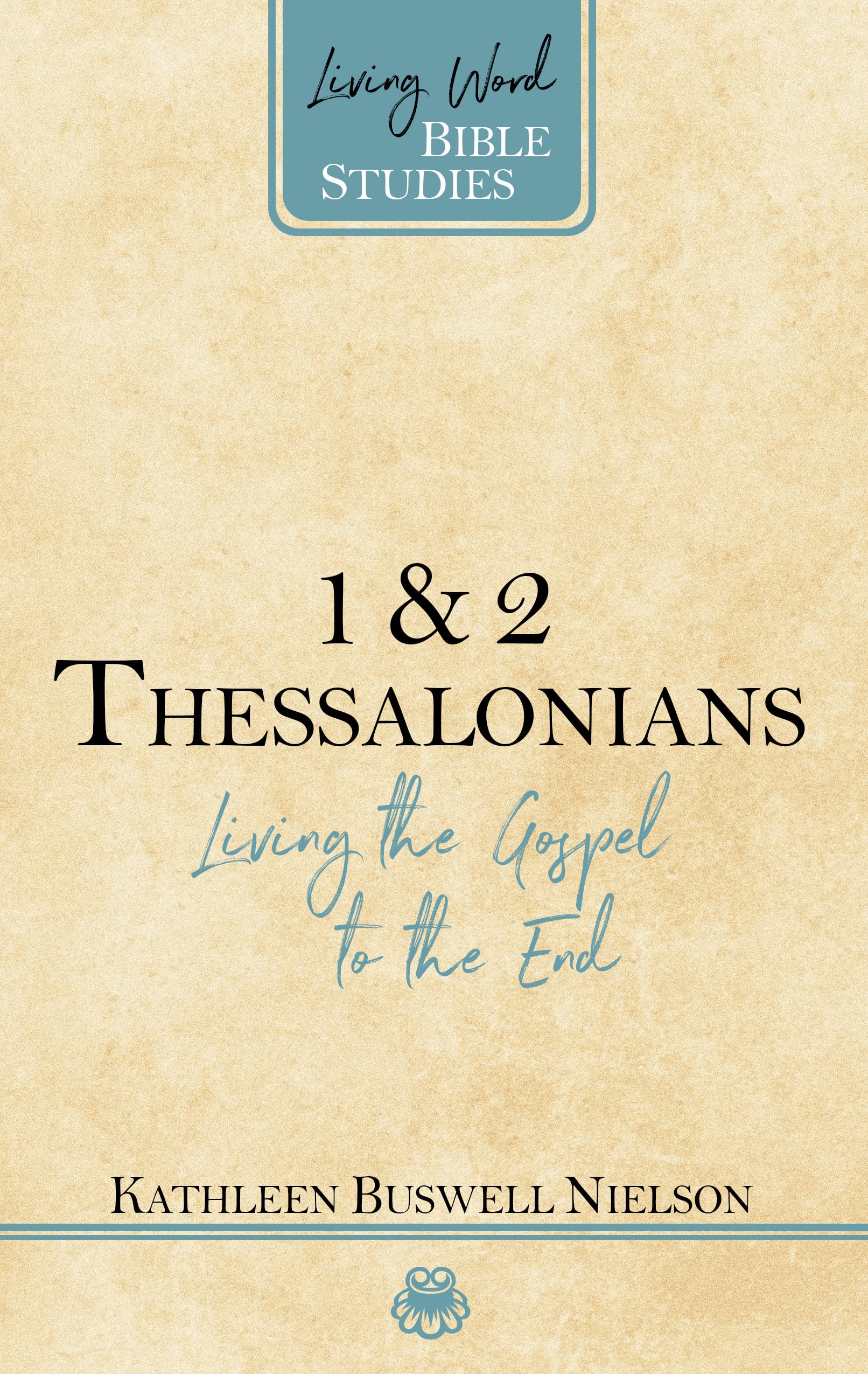 1 & 2 Thessalonians: Living the Gospel to the End (Living Word Bible Studies)