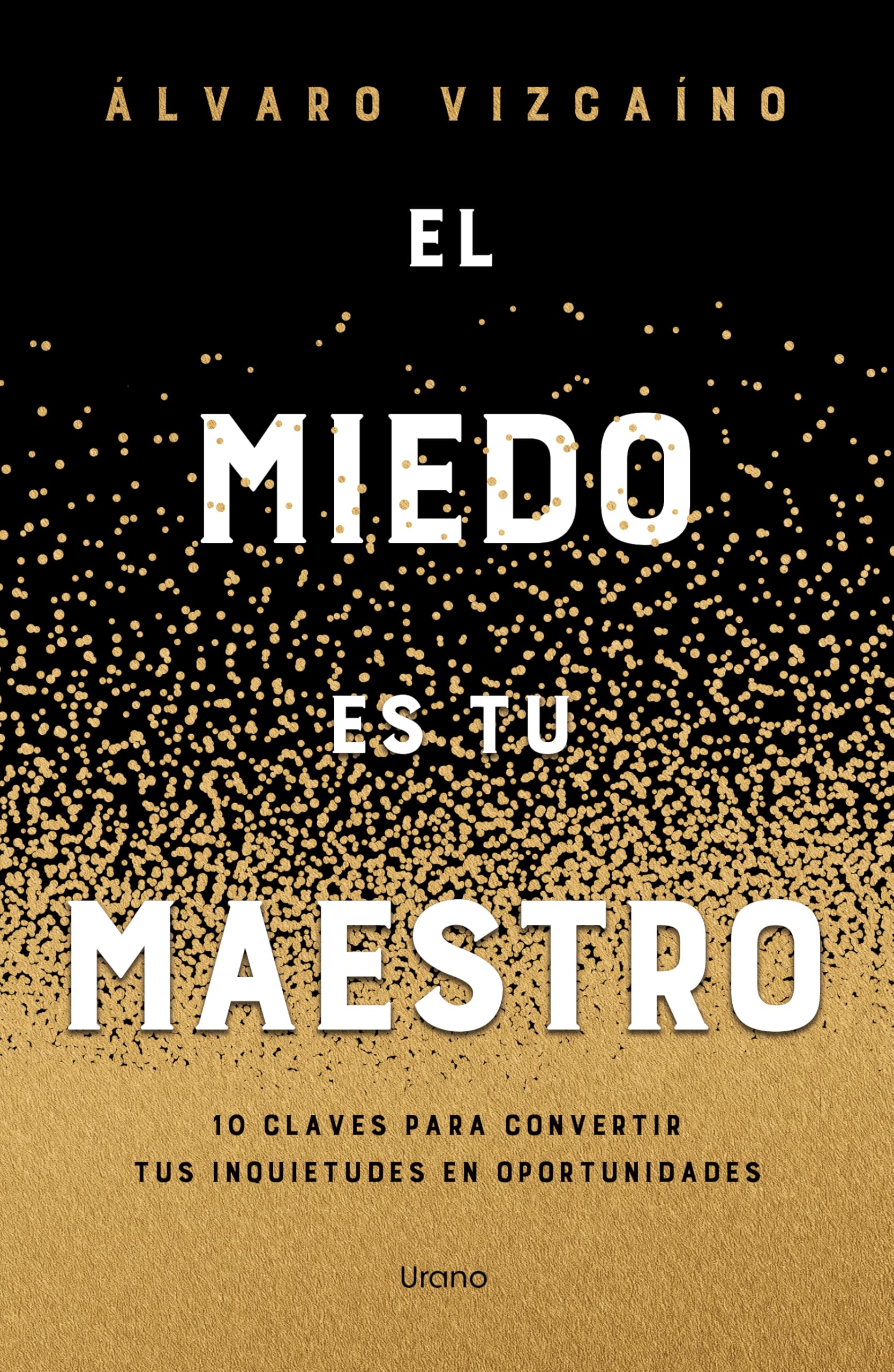 El Miedo Es Tu Maestro: 10 claves para convertir tus inquietudes en fortalezas (Crecimiento personal)