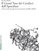 Il Grand Tour dei Cavalieri dell'Apocalisse: L'Italia del «lungo Cinquecento» (1494-1629) (Biblioteca) (Italian Edition)