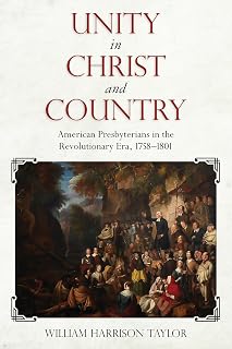 Unity in Christ and Country: American Presbyterians in the Revolutionary Era, 1758–1801 (Religion and American Culture)