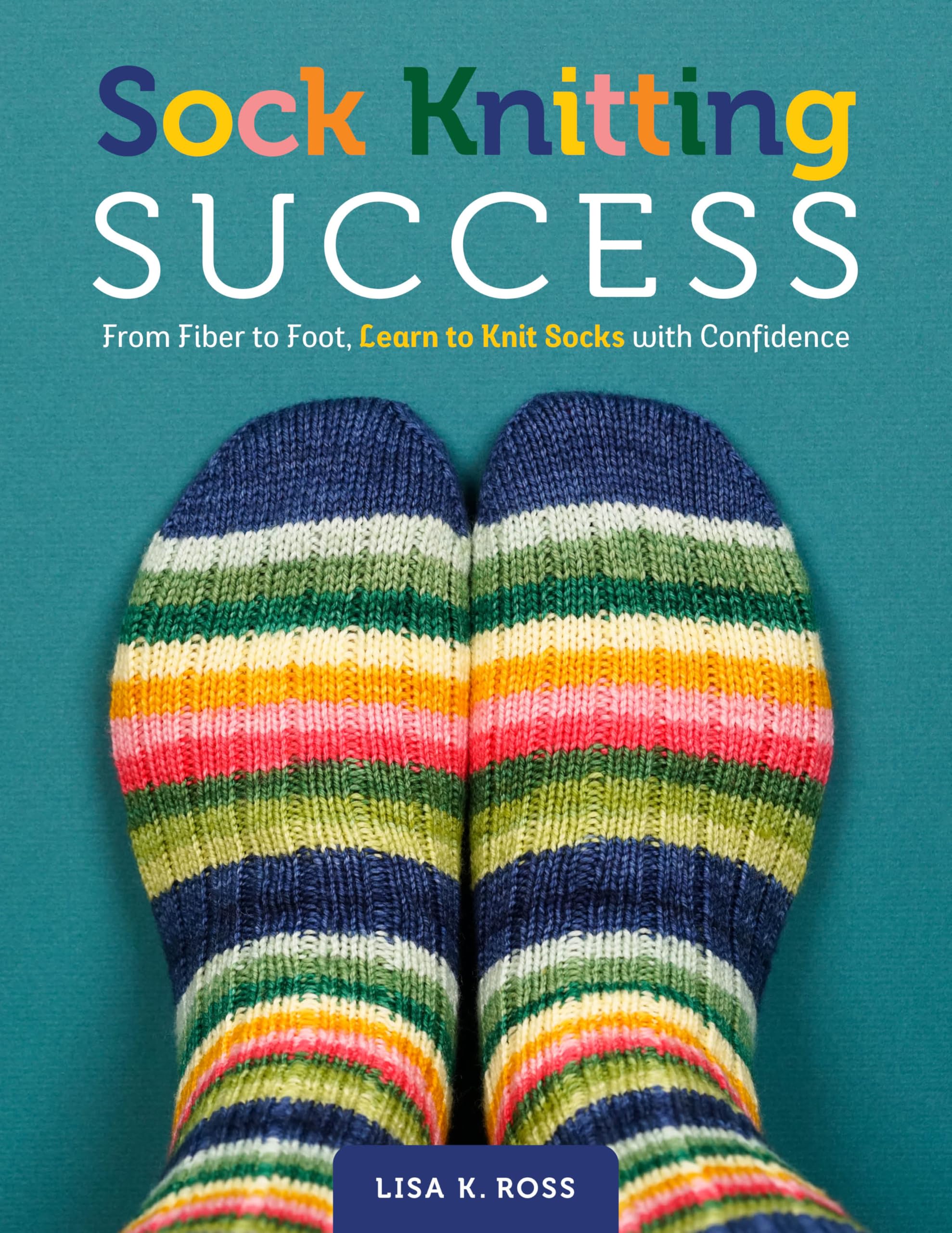 Sock Knitting Success: From Fiber to Foot, Learn to Knit Socks with Confidence (Stitching Success)