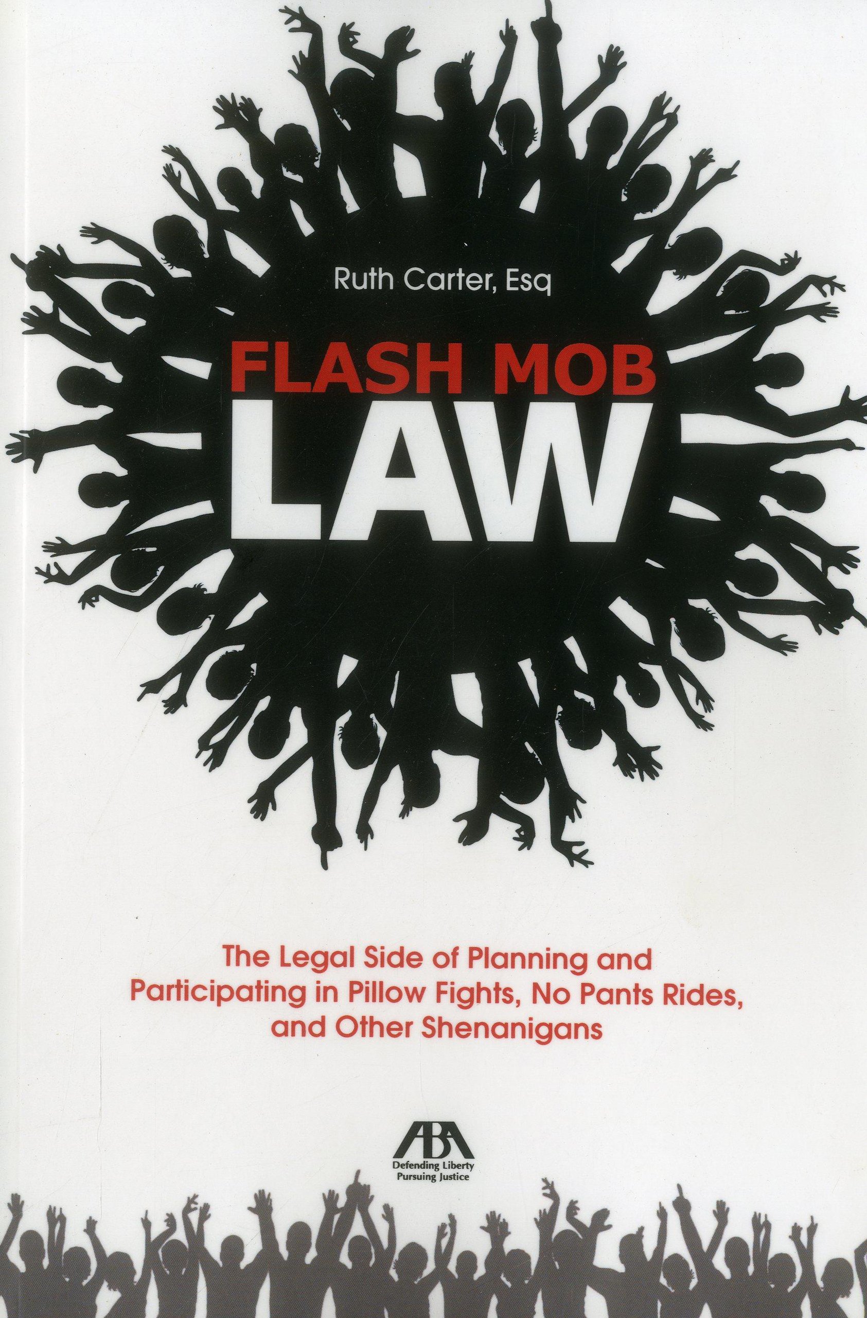 Flash Mob Law: The Legal Side of Planning and Participating in Pillow Fights, No Pants Rides, and Other Shenanigans