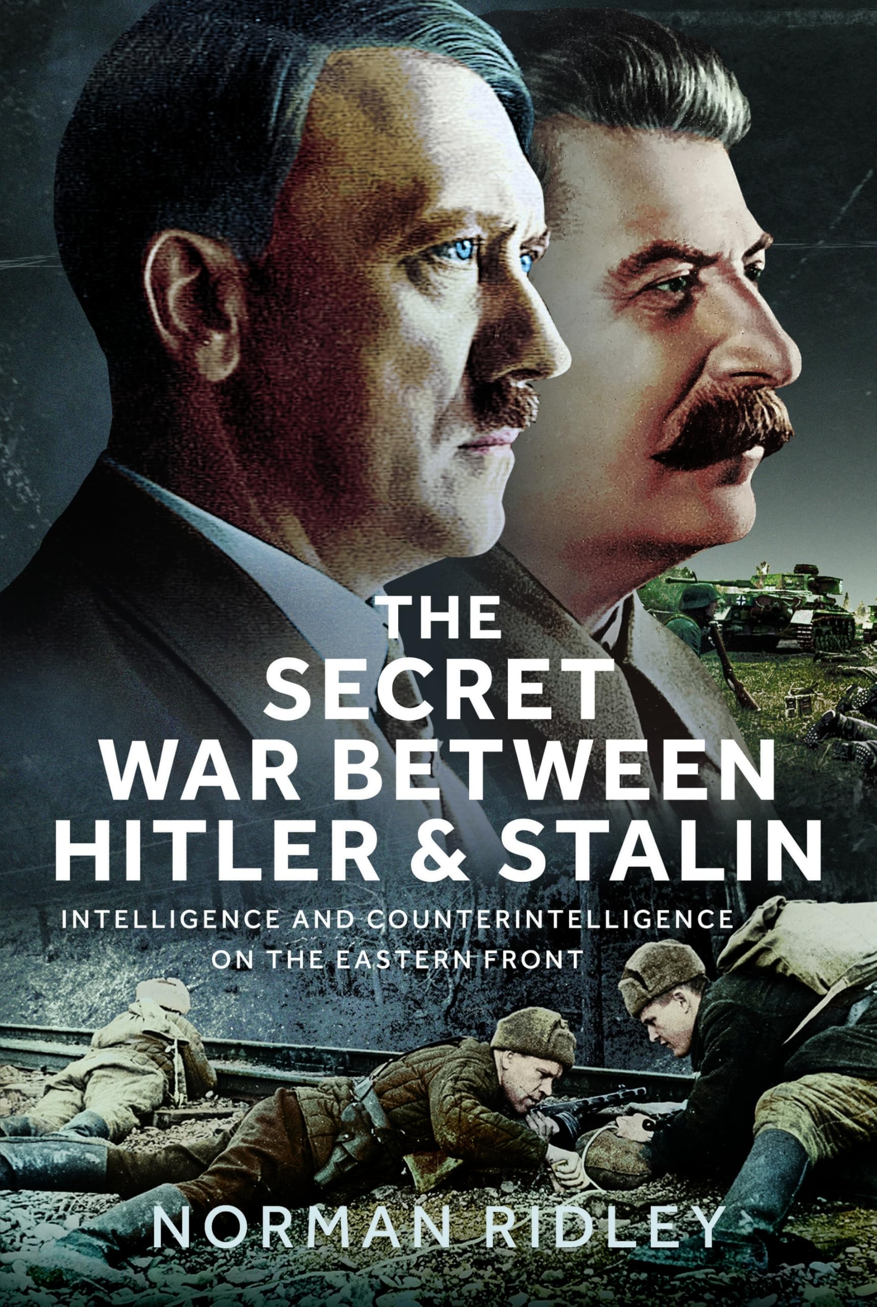 The Secret War Between Hitler and Stalin: Intelligence and Counterintelligence on the Eastern Front