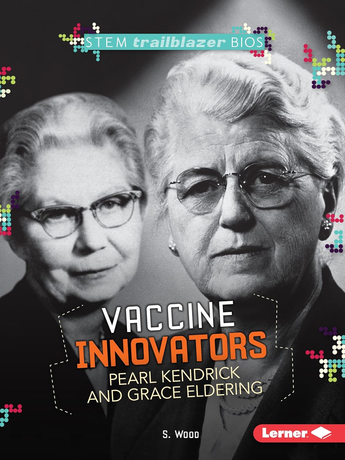 Vaccine Innovators Pearl Kendrick and Grace Eldering (Stem Trailblazer Biographies)      Paperback – August 1, 2016