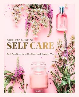 Complete Guide to Self Care by Kiki Ely: 100 Activities for Mind Body Spirit Wellness (Everyday Wellbeing Vol 3)