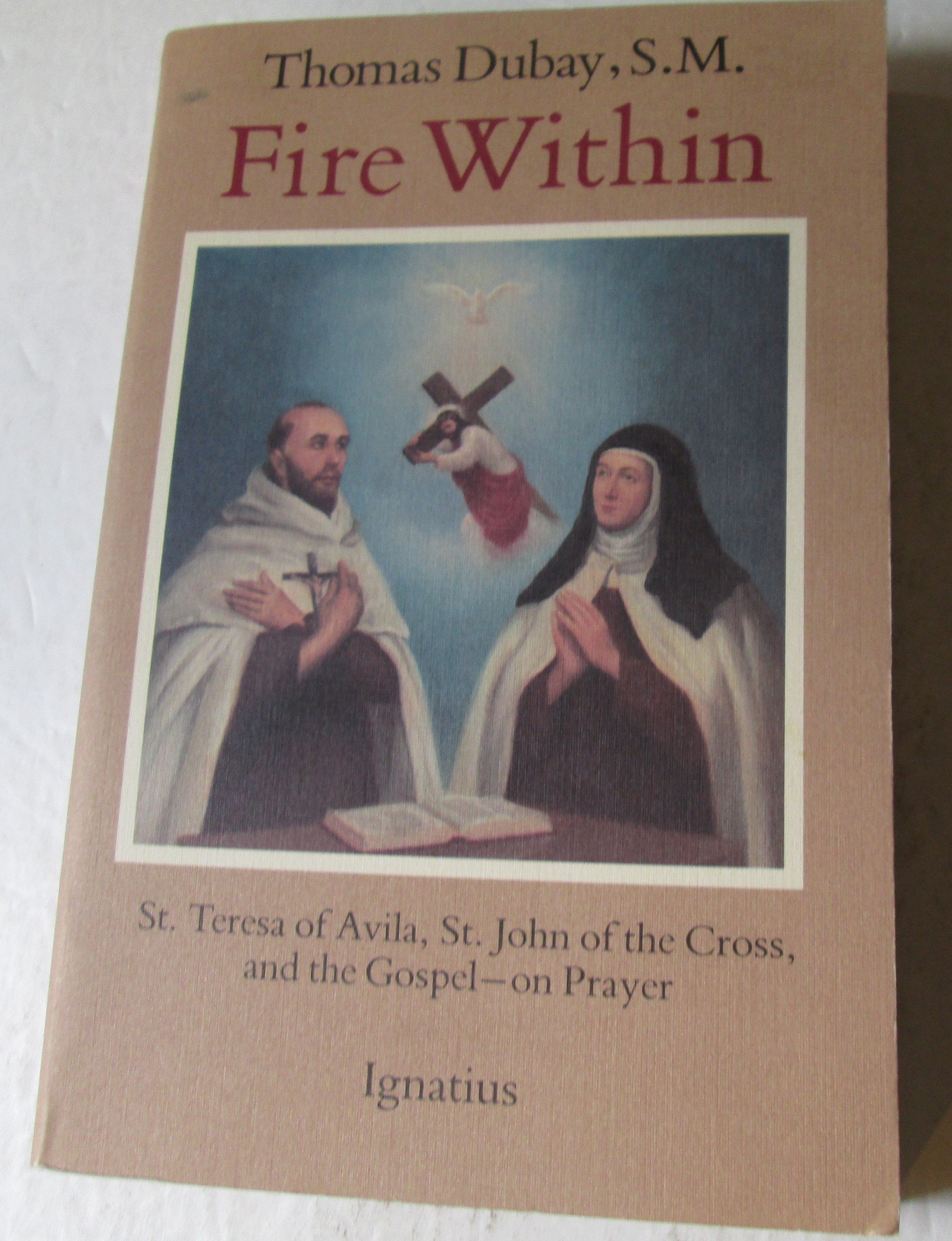 Fire Within: St. Teresa of Avila, St. John of the Cross and the Gospel-On Prayer