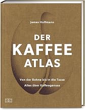 Der Kaffeeatlas: Von der Bohne bis in die Tasse alles über Kaffeegenuss – Die Welt des Spitzenkaffees in komplett aktualisierter Neuauflage