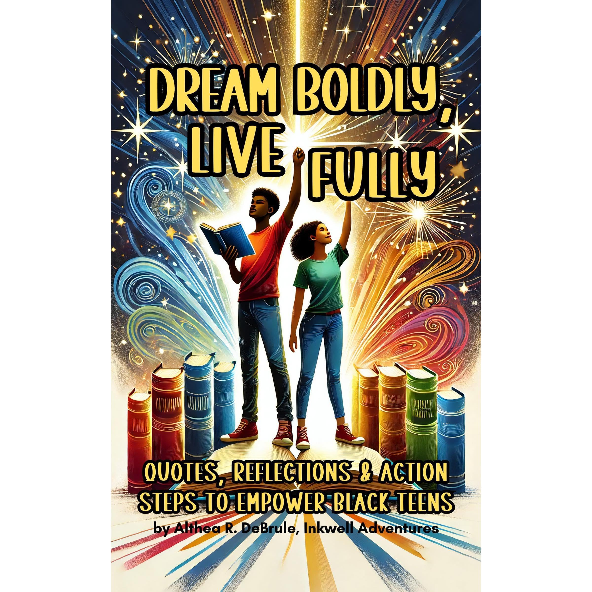 Dream Boldly, Live Fully: Quotes, Reflections & Action Steps to Empower Black Teens