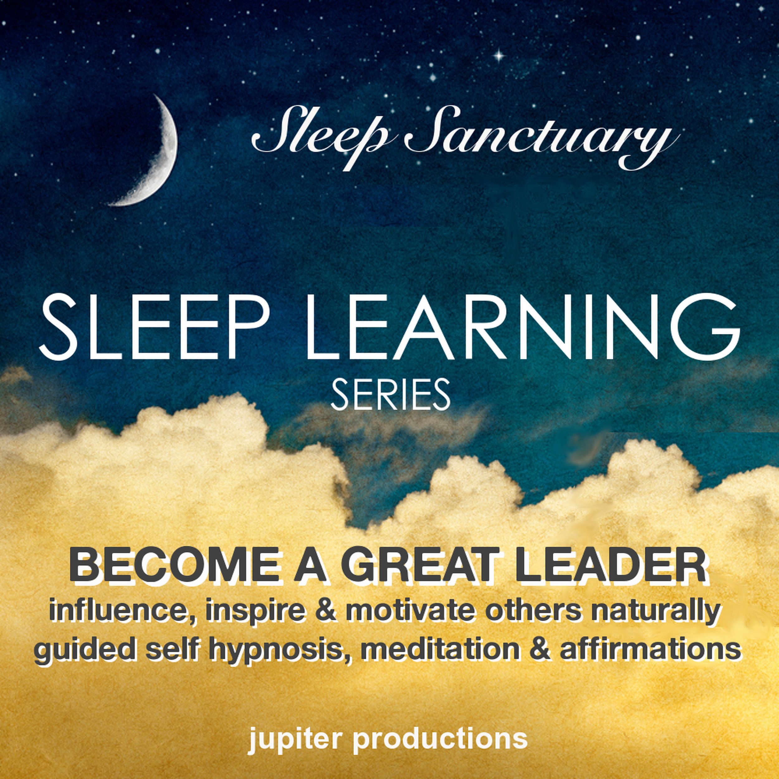 Become a Great Leader, Influence, Inspire & Motivate Others Naturally: Sleep Learning, Guided Self Hypnosis, Meditation & Affirmations