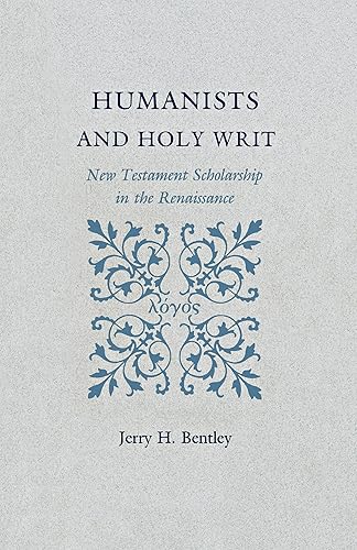 Bentley: Humanists &amp; Holy Writ: New Testement Scholarship In The Renaissance: New Testament Scholarship in the Renaissance