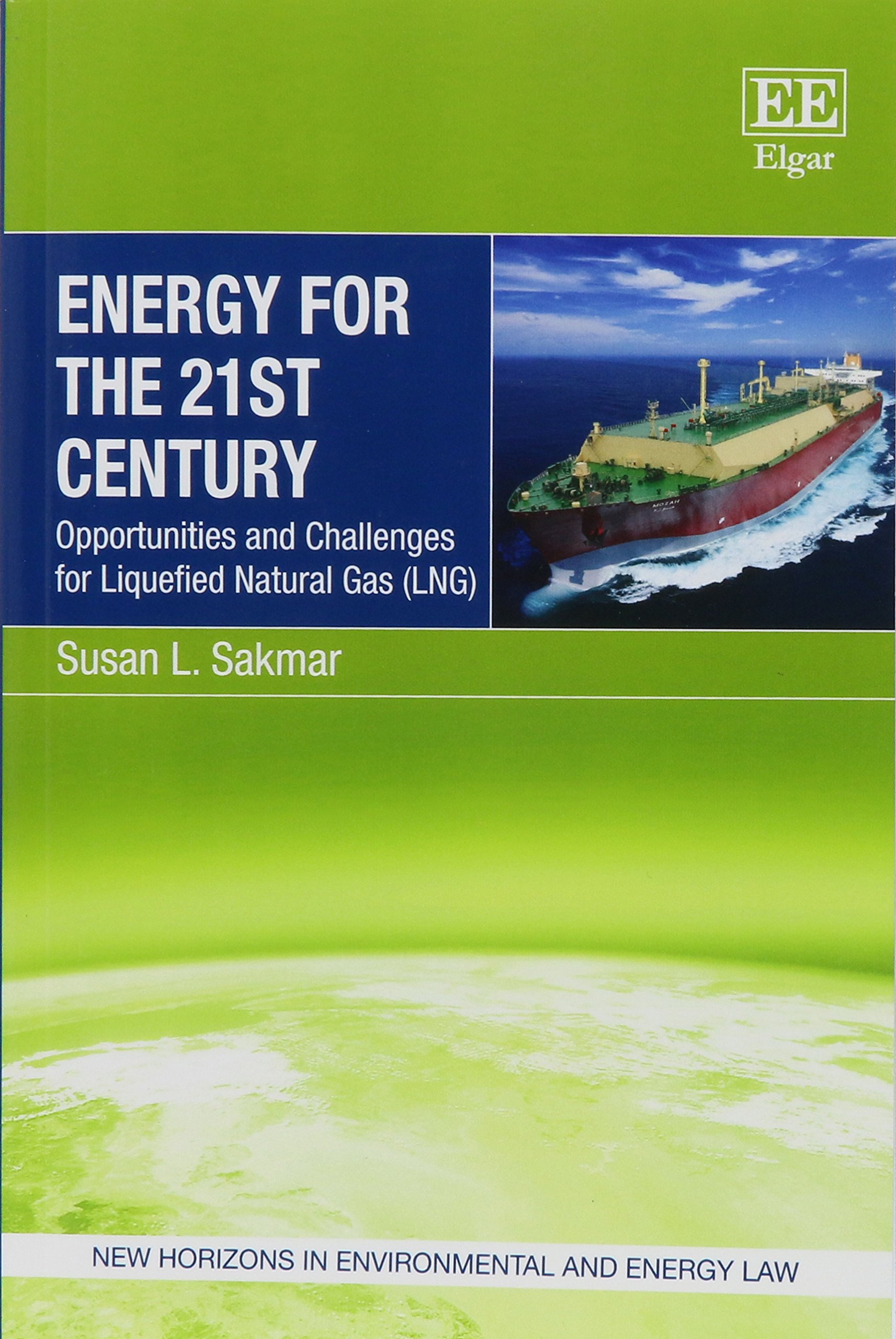 Energy for the 21st Century: Opportunities and Challenges for Liquefied Natural Gas (LNG) (New Horizons in Environmental and Energy Law series)