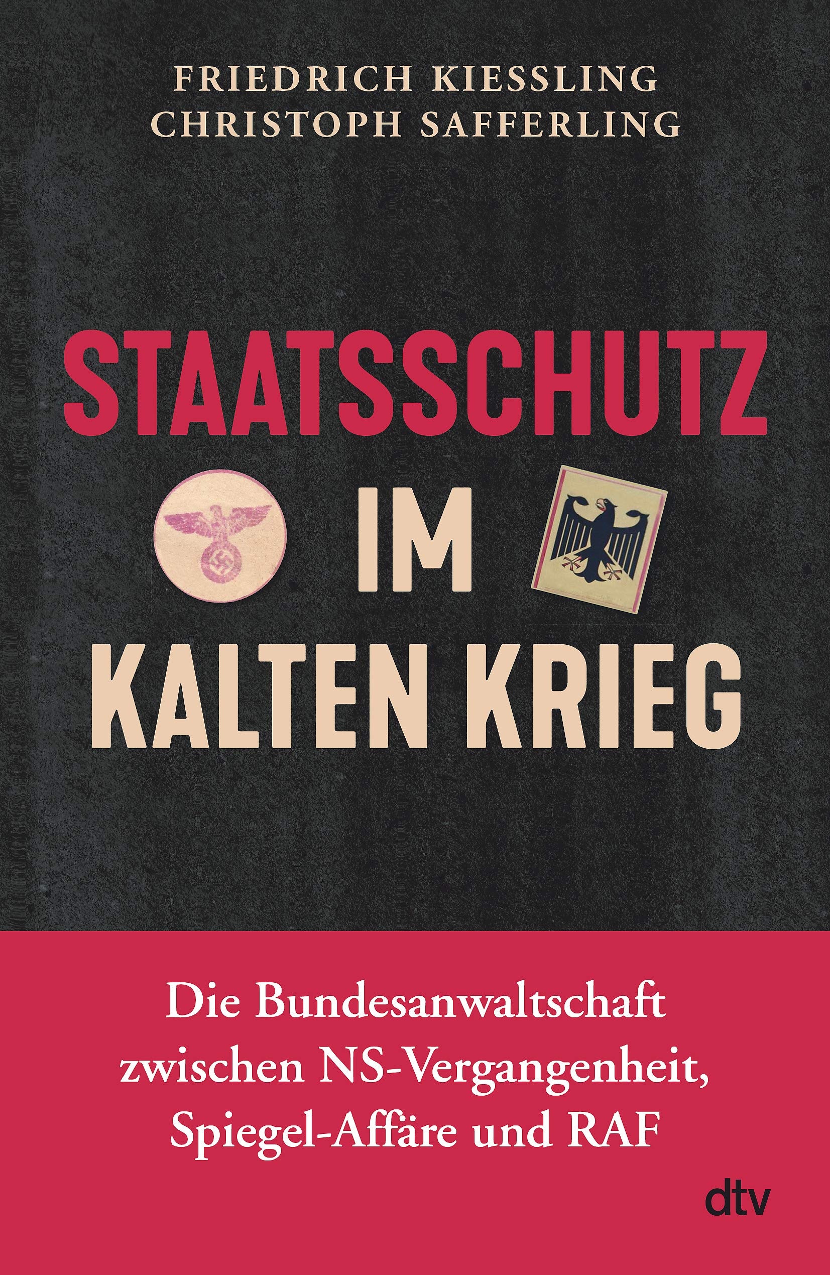 Staatsschutz im Kalten Krieg: Die Bundesanwaltschaft zwischen NS-Vergangenheit, Spiegel-Affäre und RAF