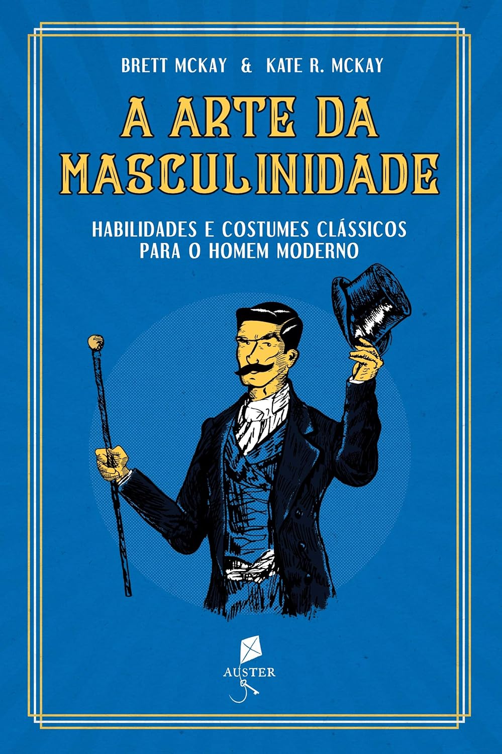 A Arte Da Masculinidade - Habilidades E Costumes Clássicos Para O Homem Moderno A Arte Da Masculinidade - Habilidades E Costumes Clássicos Para O Homem Moderno