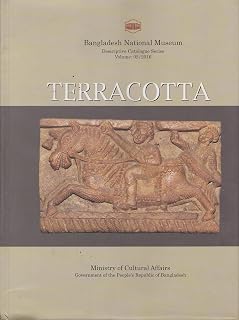 Catalogue of Terracotta Objects (a Descriptive Catalogue of the Terracotta in the Bangladesh) Descriptive Catalogue Series, Volume - 02/2016