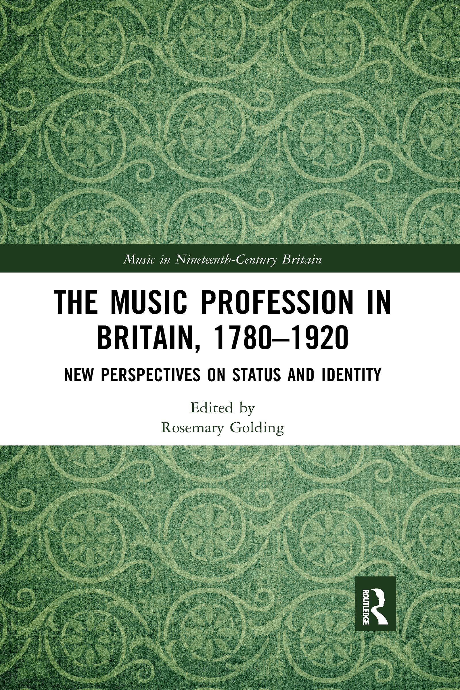 The Music Profession in Britain, 1780-1920: New Perspectives on Status and Identity (Music in Nineteenth-Century Britain)