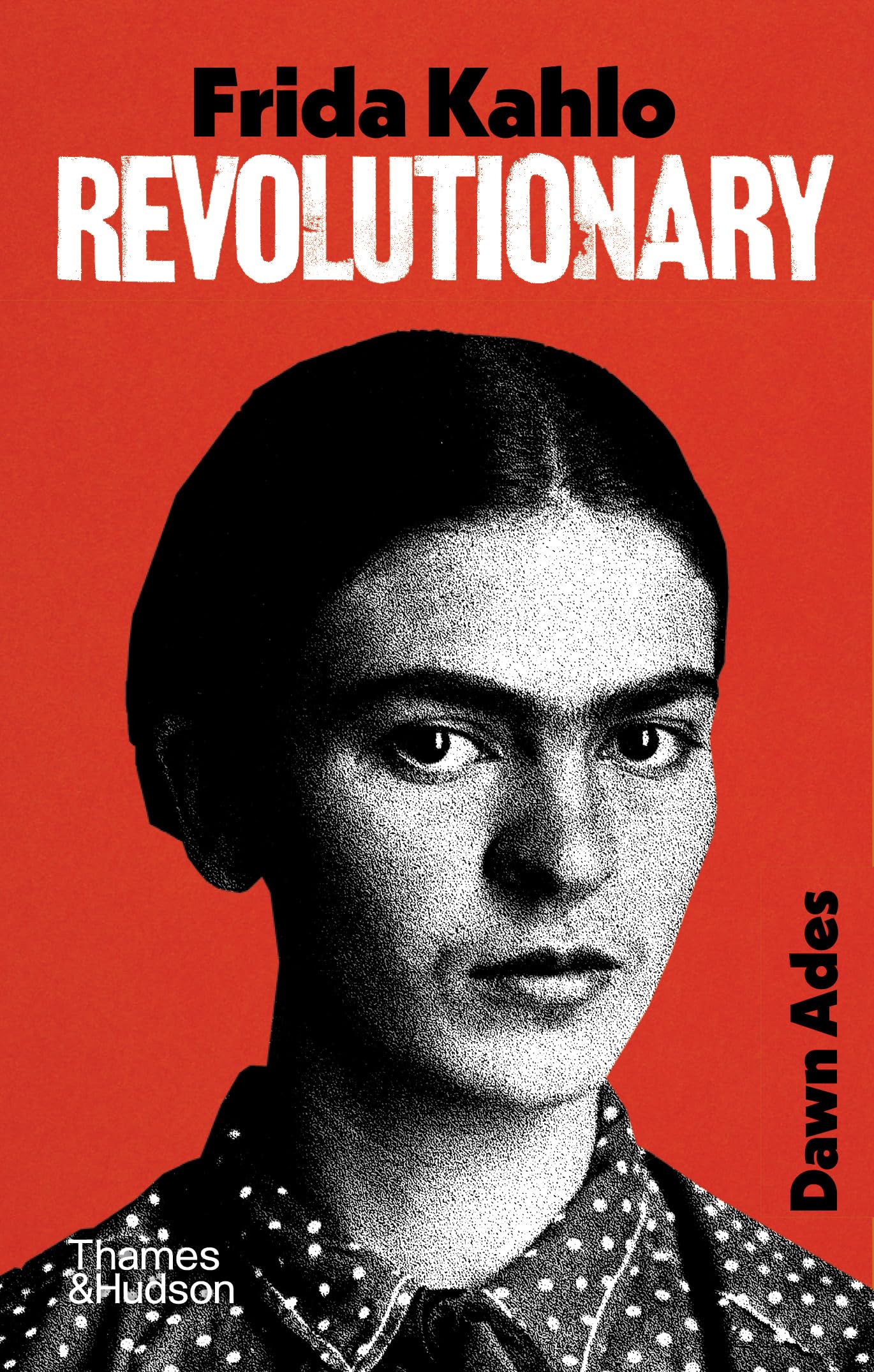 Frida Kahlo ― Revolutionary (Thames & Hudson Ltd)