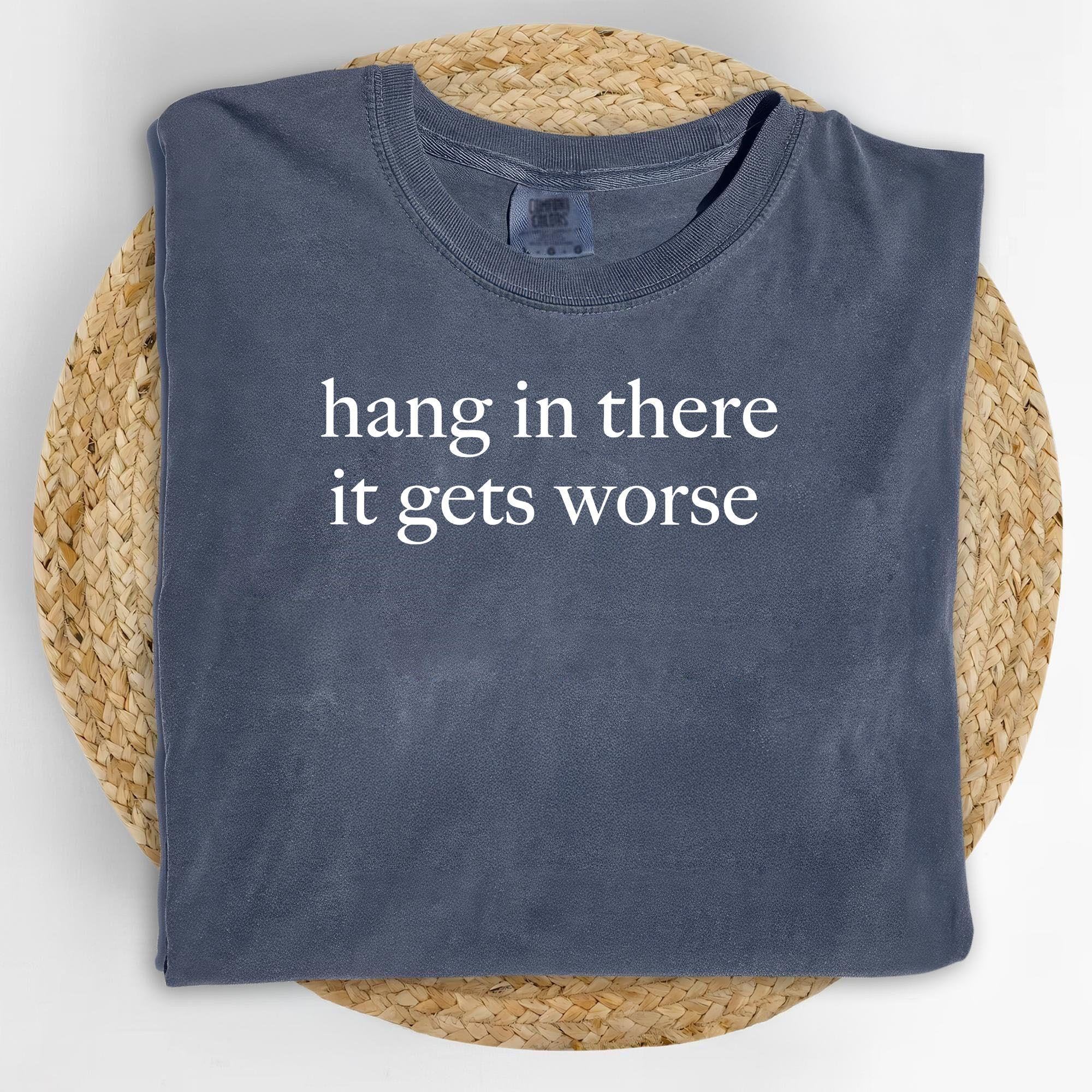 Hang In There It Gets Worse Comfort  &hellip;