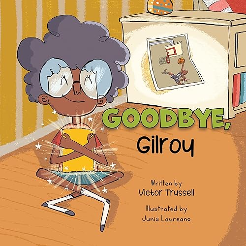Goodbye, Gilroy: A Children's Book About Embracing Change (Gilroy Goodheart Collection 2)