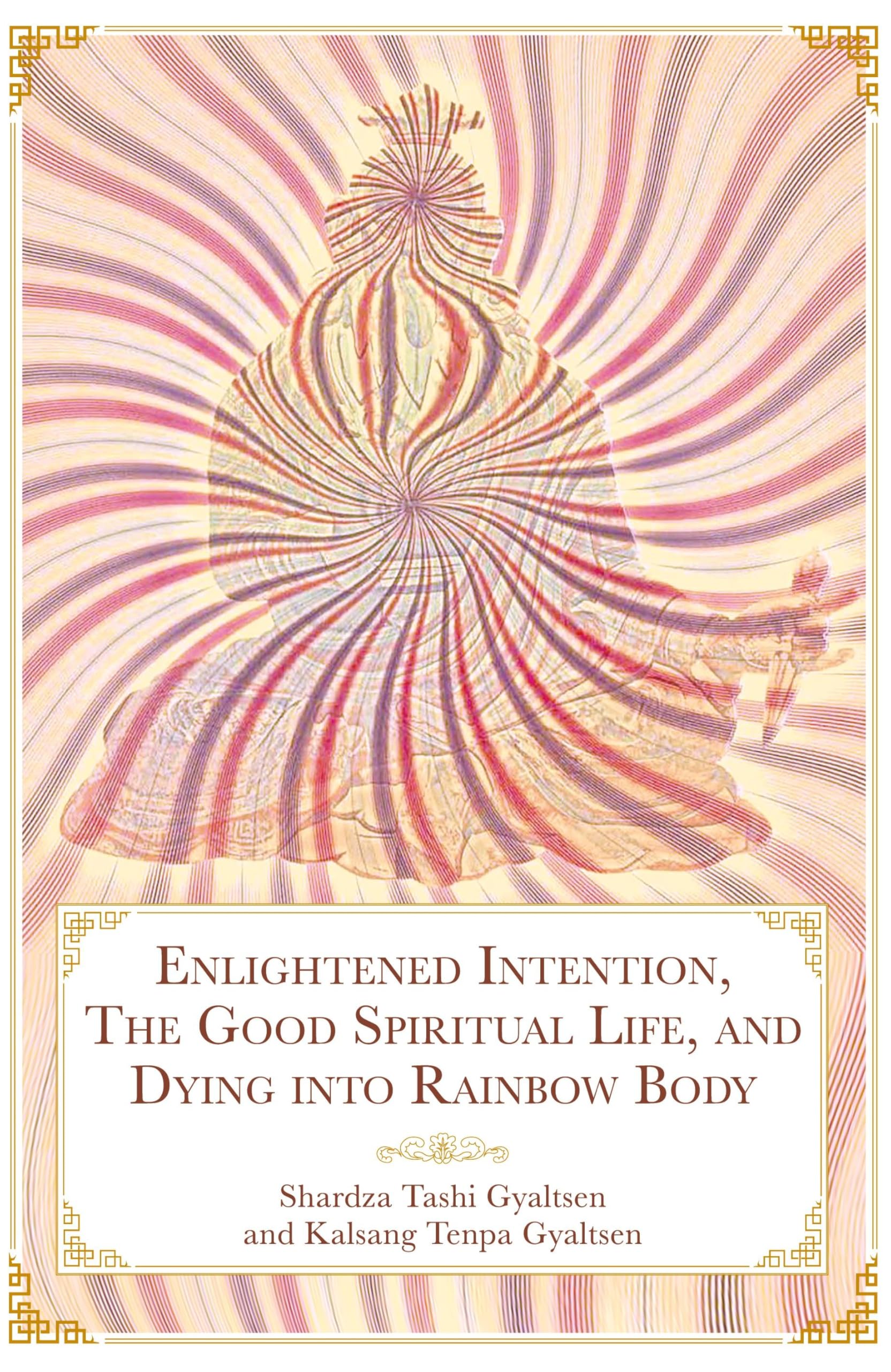 Enlightened Intention, The Good Spiritual Life, and Dying into Rainbow Body
