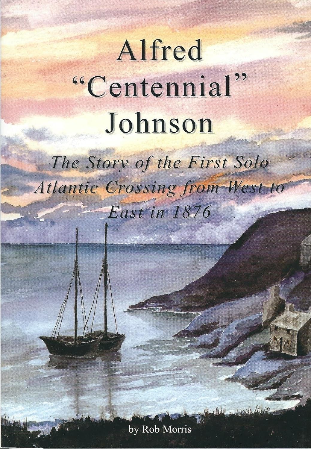 Alfred Centennial Johnson The Story of the First Solo Atlantic Crossing from West to East in