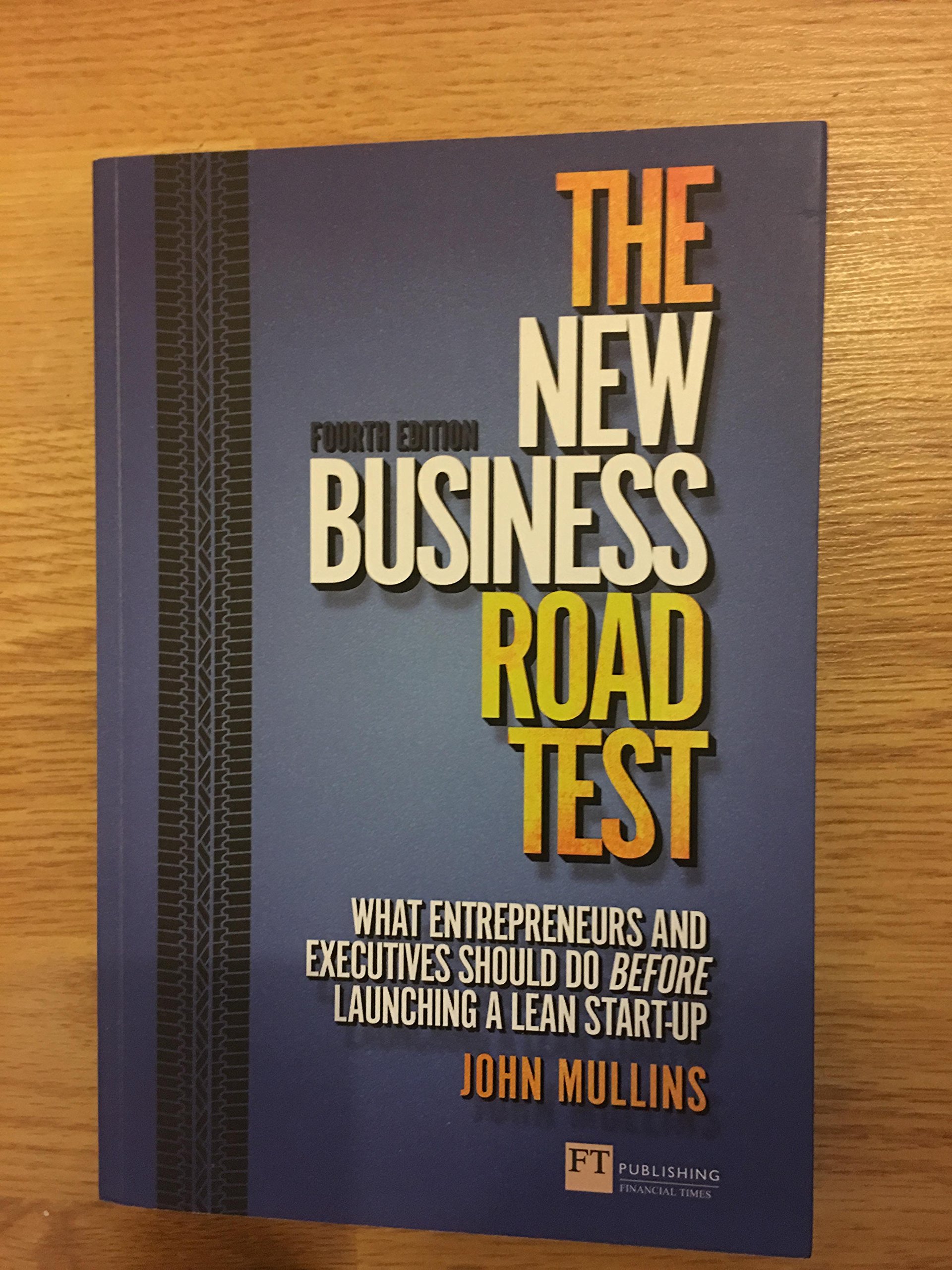 The New Business Road Test: What Entrepreneurs and Executives Should Do Before Launching a Lean Start-up