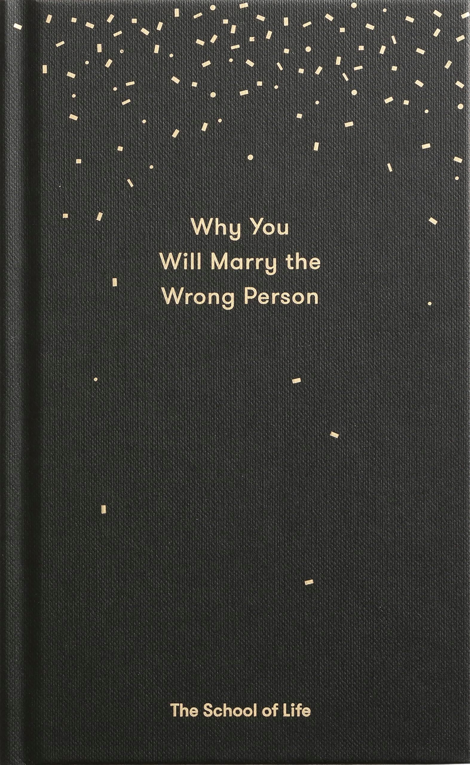 Why You Will Marry the Wrong Person: A pessimist’s guide to marriage, offering insight, practical advice, and consolation. (Essay Books)