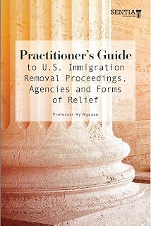 Practitioner's Guide to U.S. Immigration Removal Proceedings, Agencies and Forms of Relief