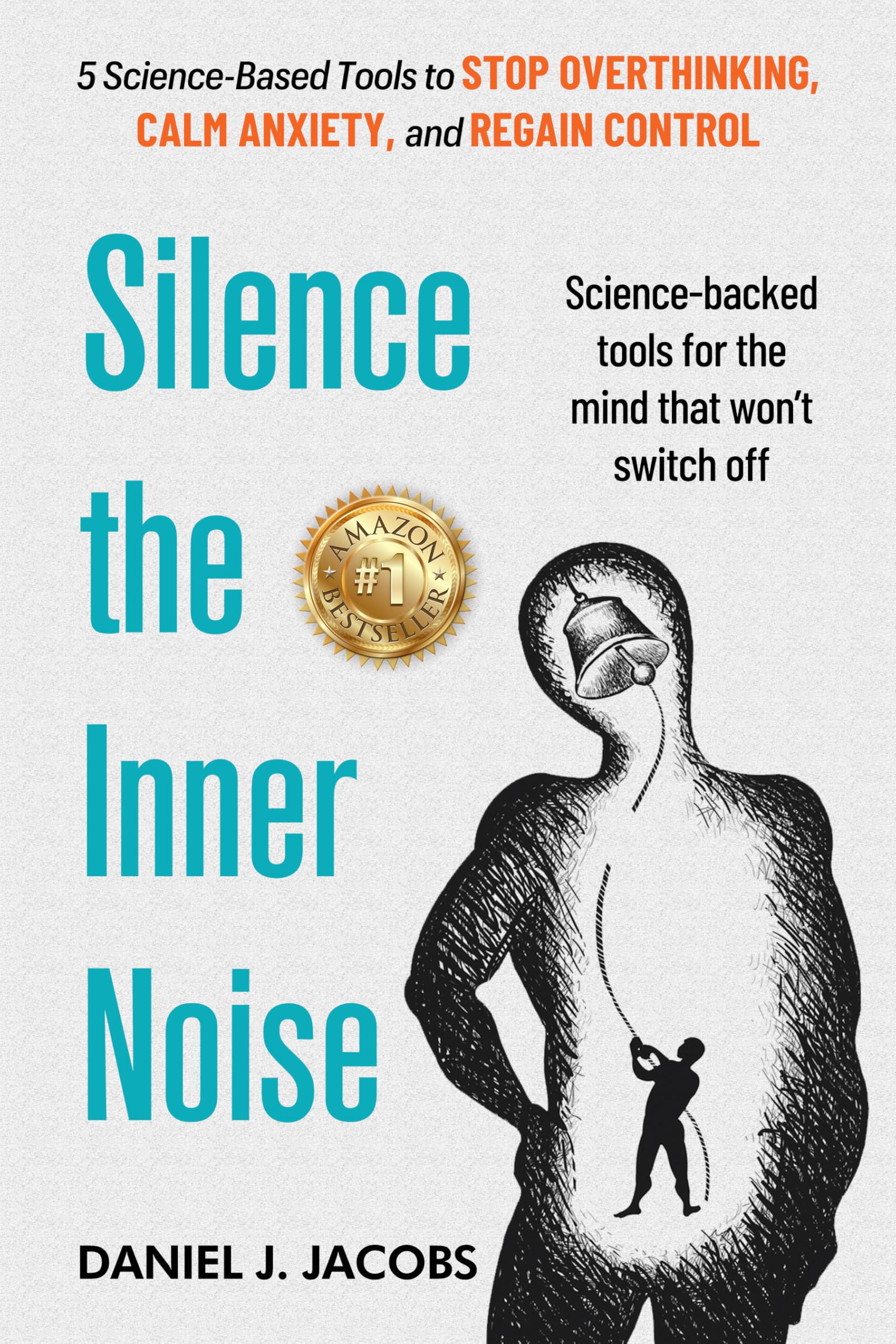 Silence the Inner Noise: 5 Science-Based Tools to Stop Overthinking, Calm Anxiety, and Regain Control