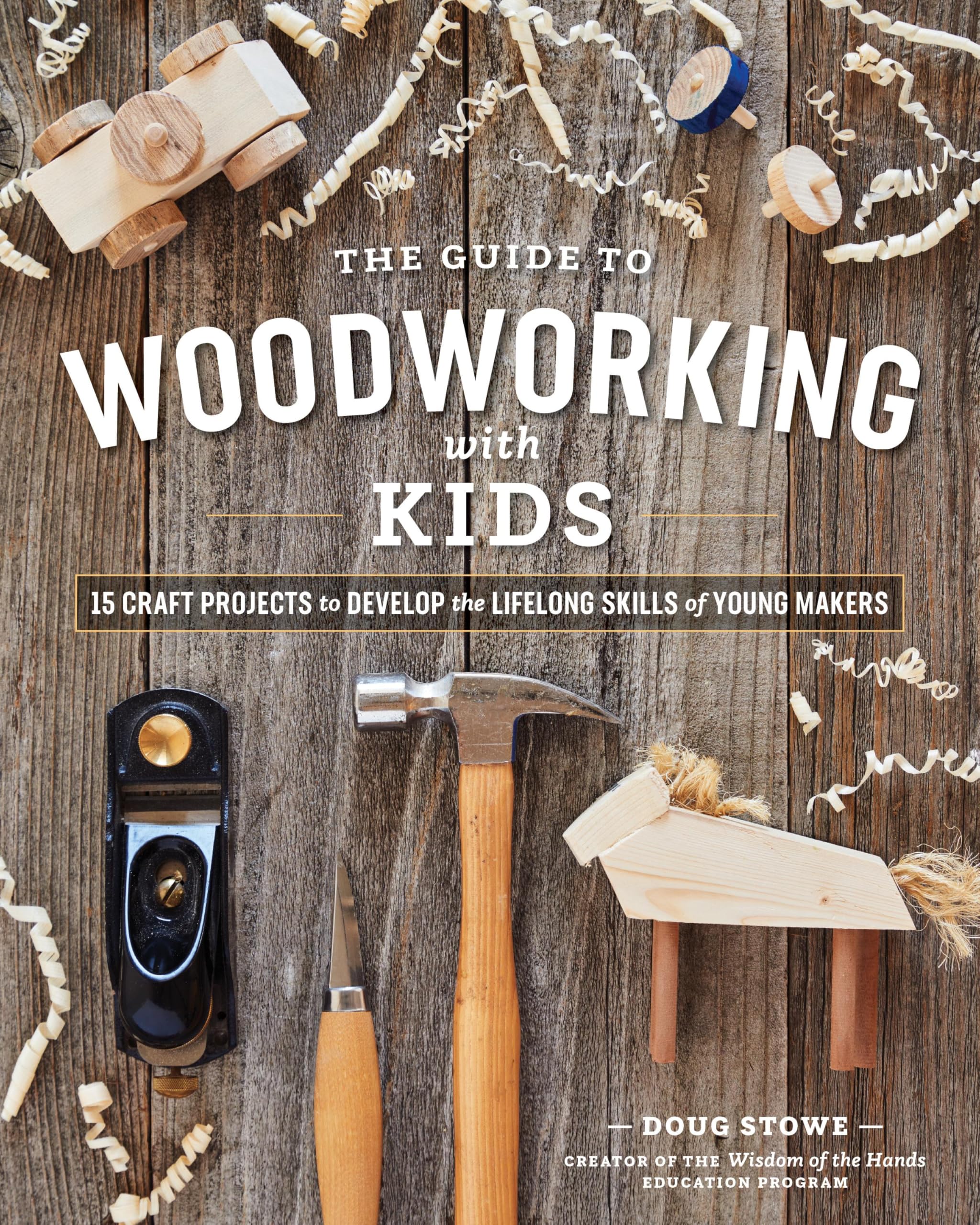 The Guide to Woodworking With Kids: Craft Projects to Develop the Lifelong Skills of Young Makers