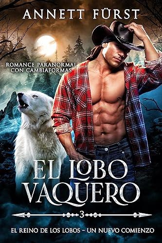 El Lobo Vaquero Romance Paranormal con Cambiaformas (El Reino de los Lobos  Un Nuevo Comienzo n 3) (Spanish Edition)