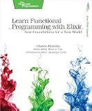 Learn Functional Programming with Elixir: New Foundations for a New World (The Pragmatic Programmers)