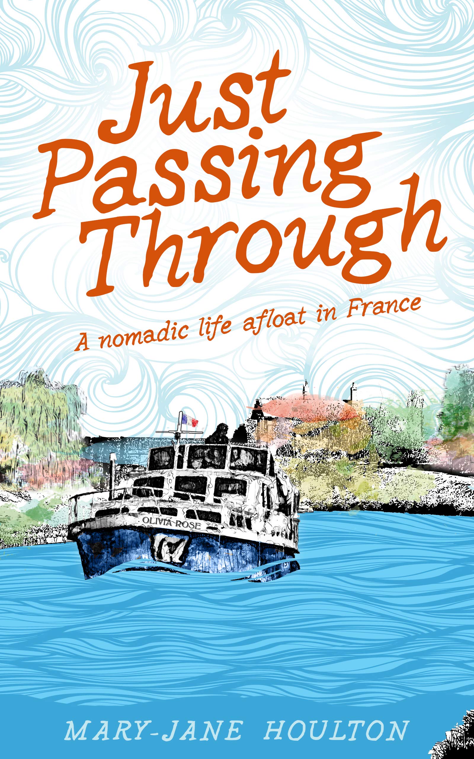 Just Passing Through: A nomadic life afloat in France (In Search of a Simple Life Book 1)