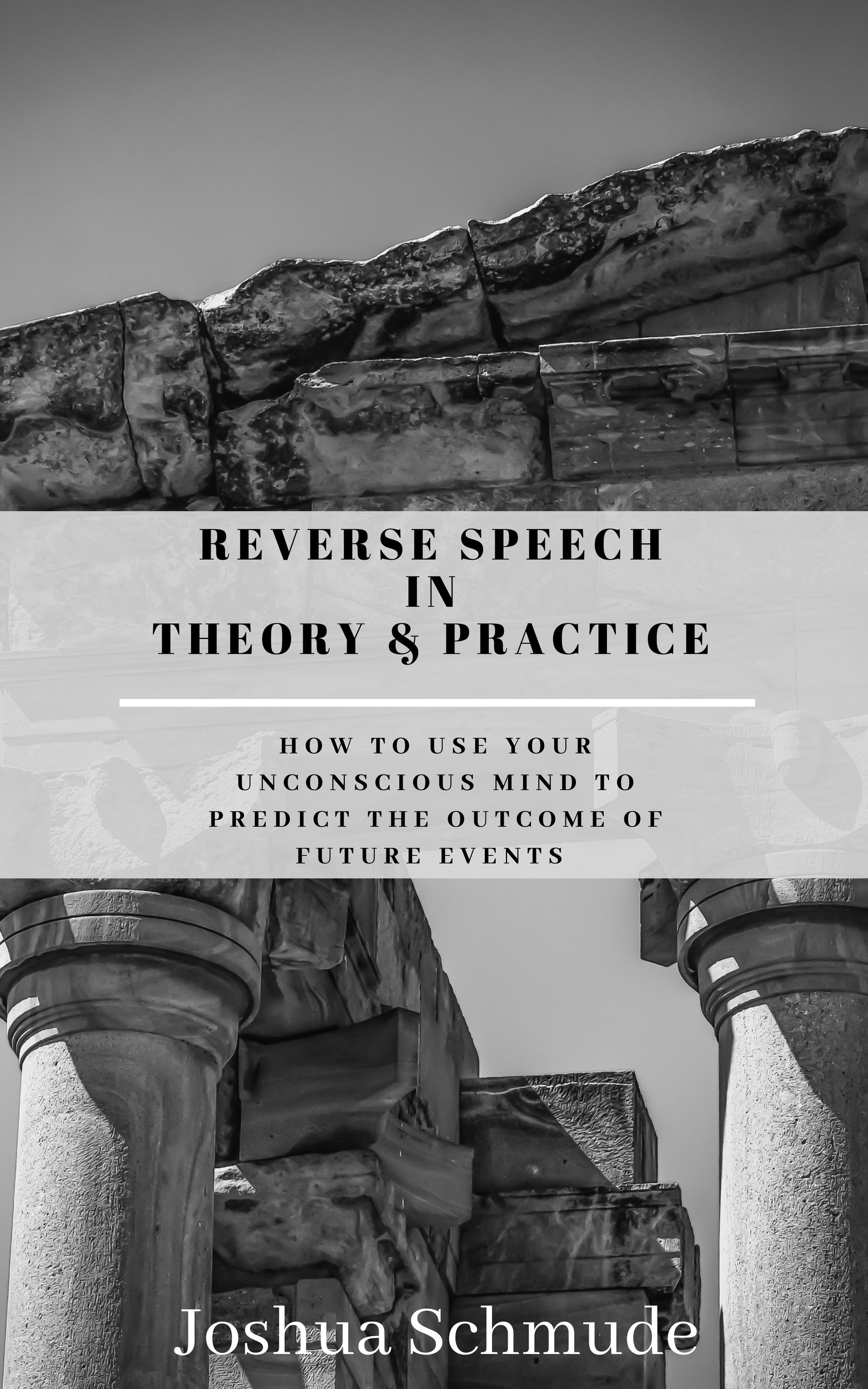 Reverse Speech In Theory & Practice: How To Use Your Unconcious Mind To Predict The Outcome Of Future Events