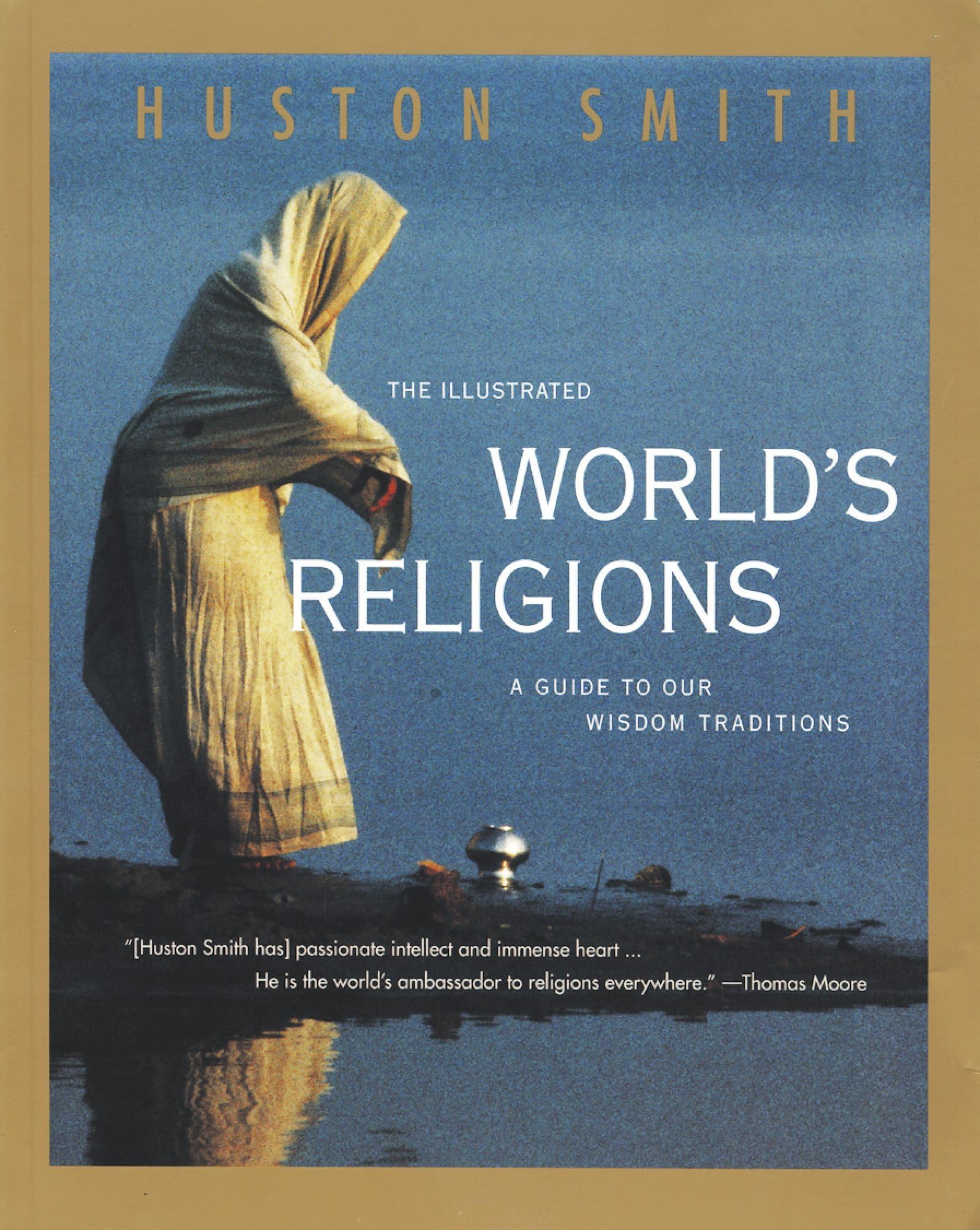 The Illustrated World's Religions: A Guide to Our Wisdom Traditions – Huston Smith's Updated Classic on Buddhism, Christianity, Hinduism, Islam, and Judaism