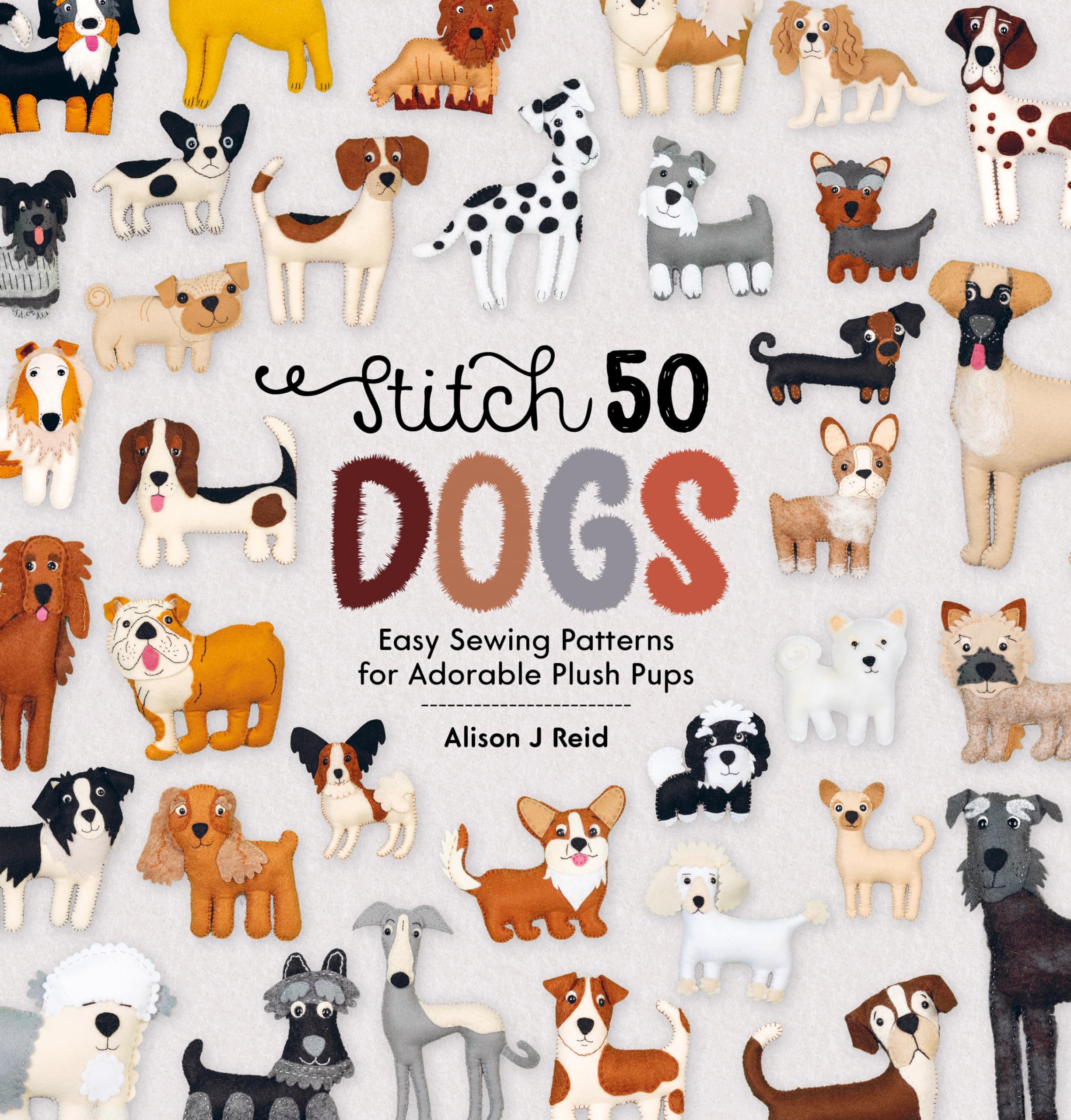 Stitch 50 Dogs: Easy sewing patterns for adorable plush pups (Stitch 50, 1)