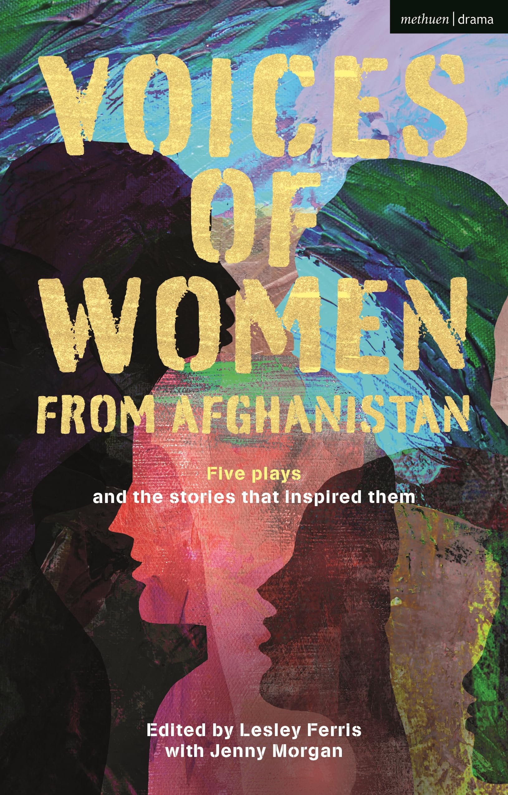 Voices of Women from Afghanistan: Five Plays and the Stories that Inspired Them (Methuen Drama Play Collections)