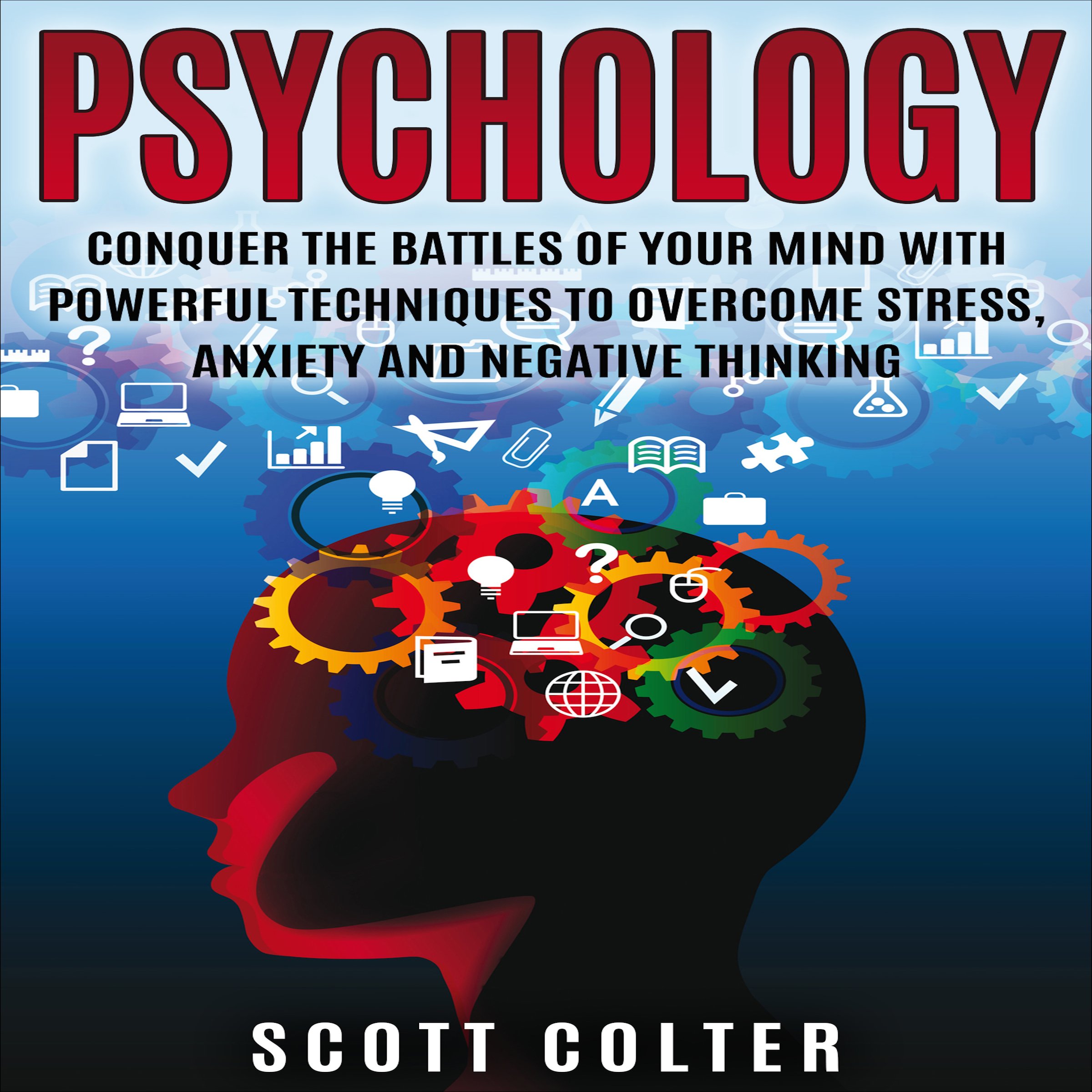 Cover art for Psychology: Conquer the Battle of Your Mind with Powerful Techniques to Overcome Stress, Anxiety and Negative Thinking