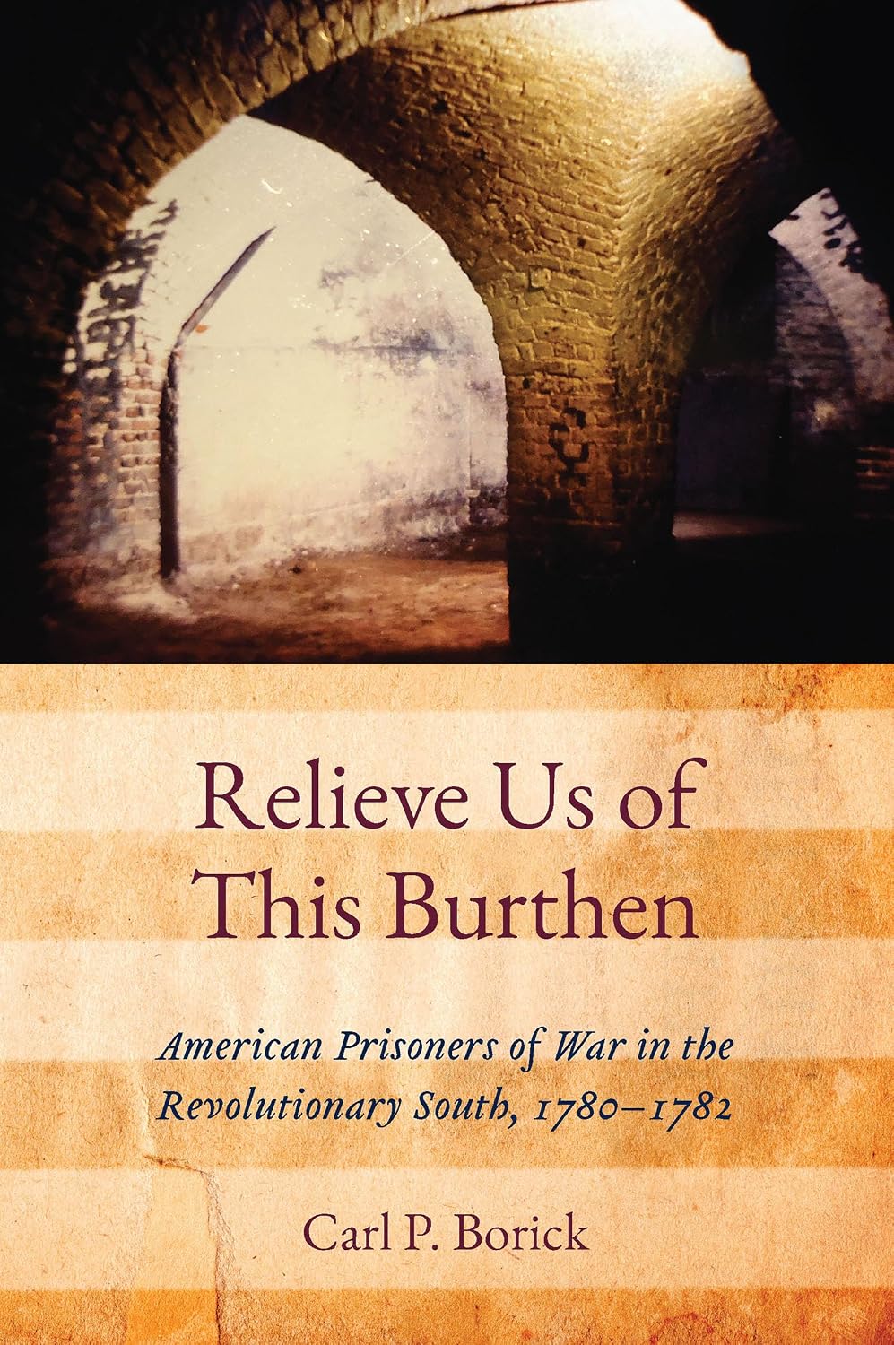 Relieve Us of This Burthen: American Prisoners of War in the Revolutionary South, 1780-1782