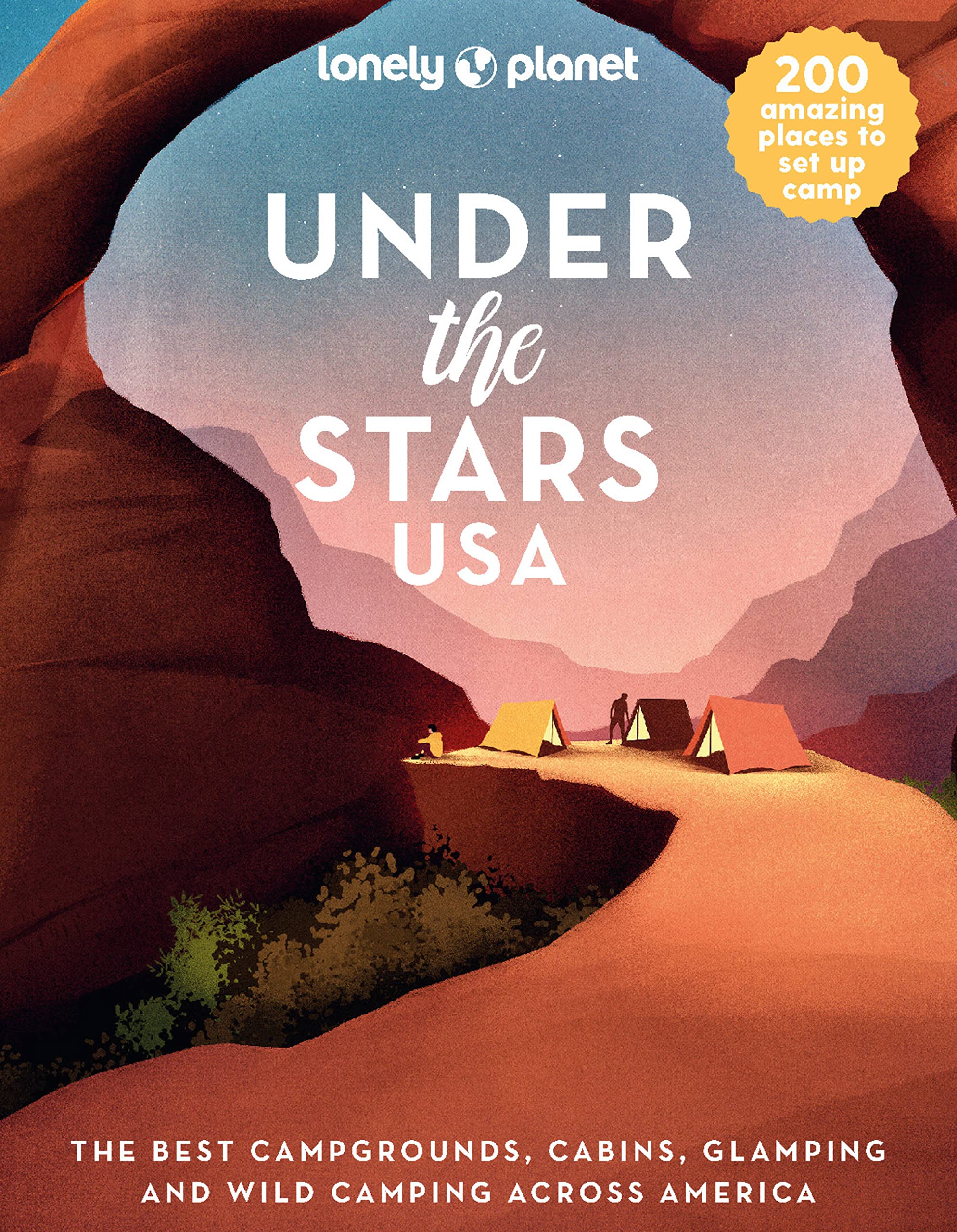 Lonely Planet Under the Stars USA: 200 Amazing Places Beneath the Night Sky | Wild Camping to Cabins & Huts | Best Sights & Activities Nearby Plus Trip Planning Tips