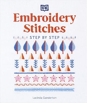 Embroidery Stitches Step-by-Step The Ideal Guide to Stitching, Whatever Your Level of Expertise
