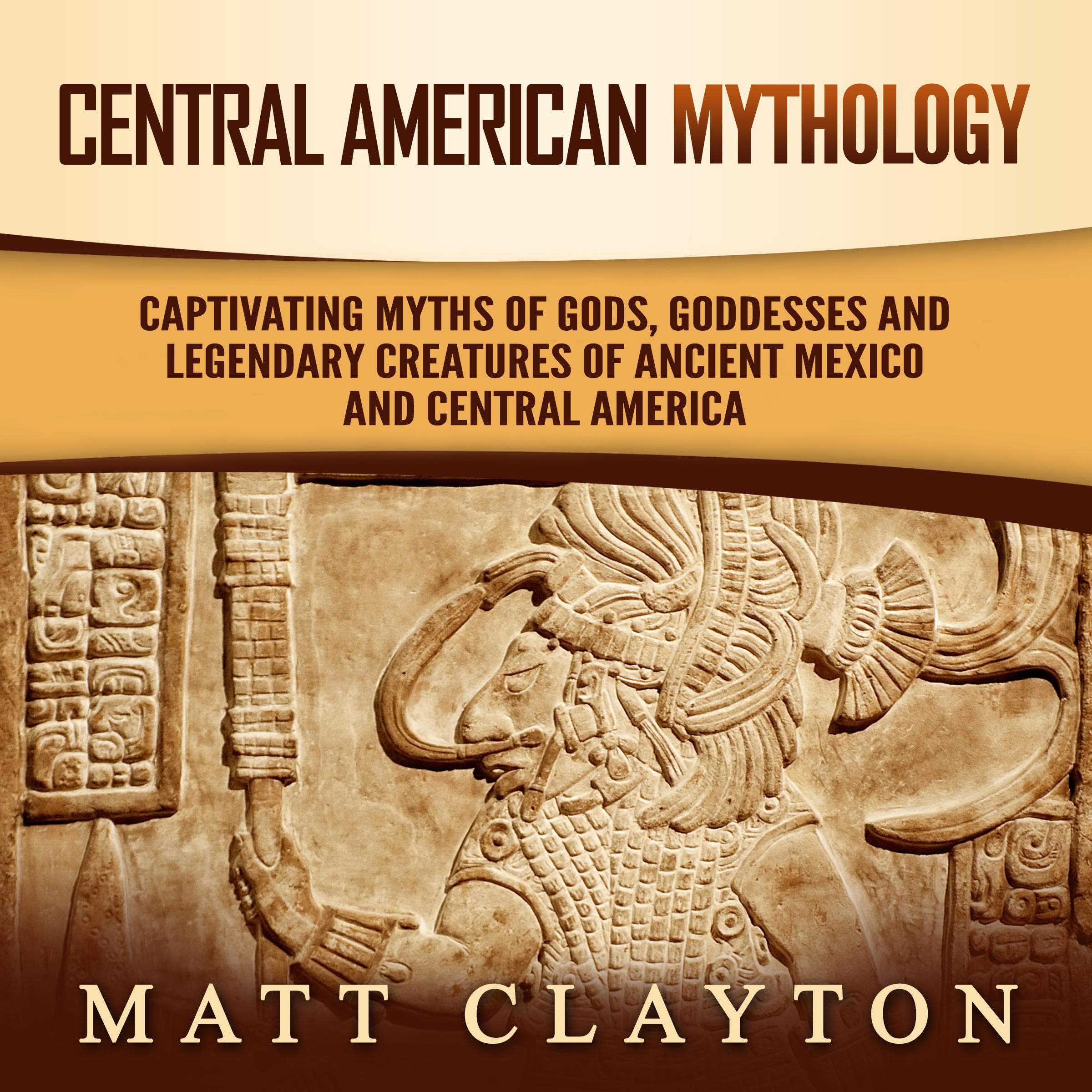 Cover art for Central American Mythology: Captivating Myths of Gods, Goddesses, and Legendary Creatures of Ancient Mexico and Central America