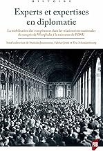 Experts et expertises en diplomatie: La mobilisation des compétences dans les relations internationales du congrès de Westphalie à la naissance de l’ONU (French Edition)